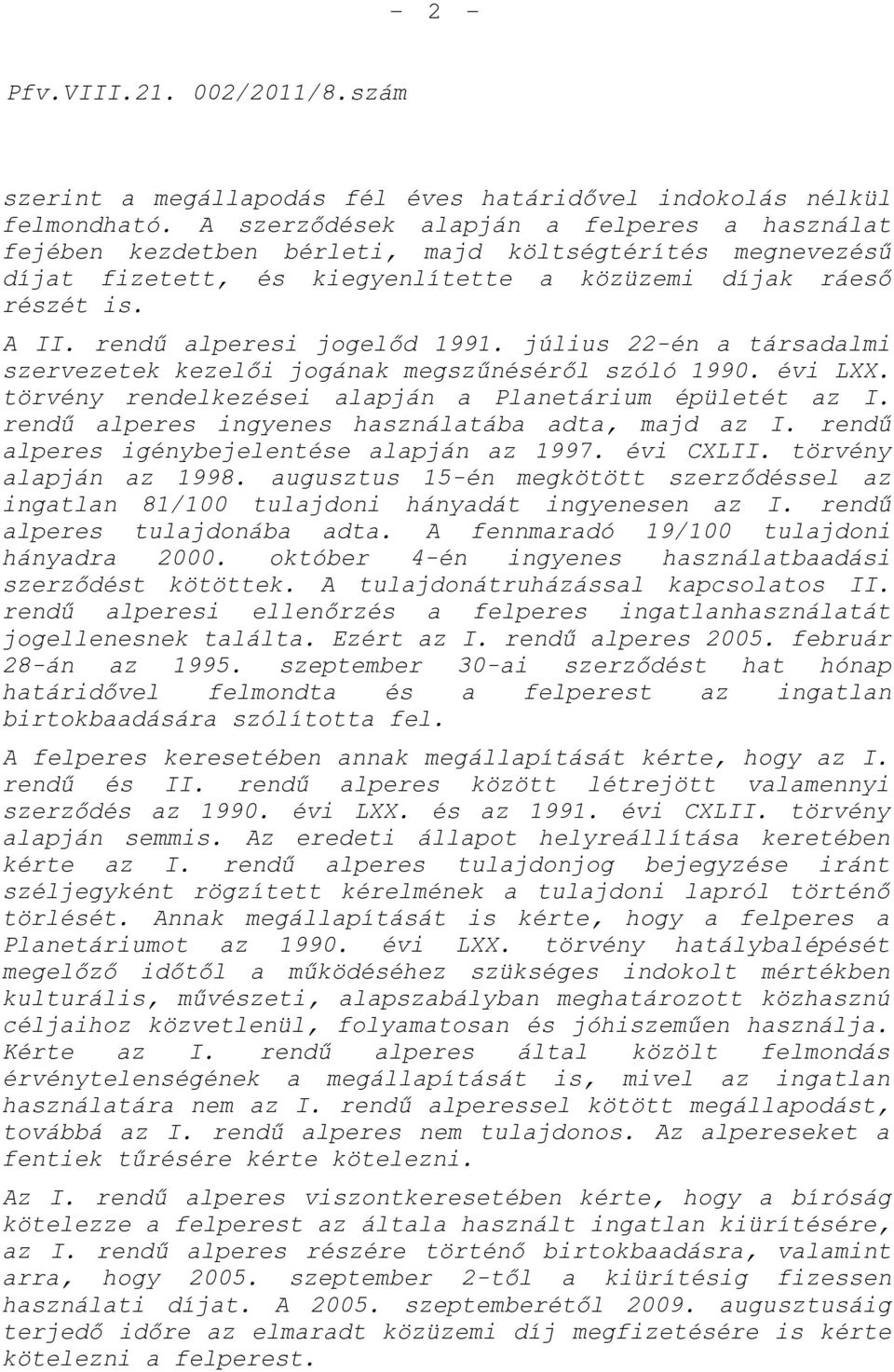 rendű alperesi jogelőd 1991. július 22-én a társadalmi szervezetek kezelői jogának megszűnéséről szóló 1990. évi LXX. törvény rendelkezései alapján a Planetárium épületét az I.