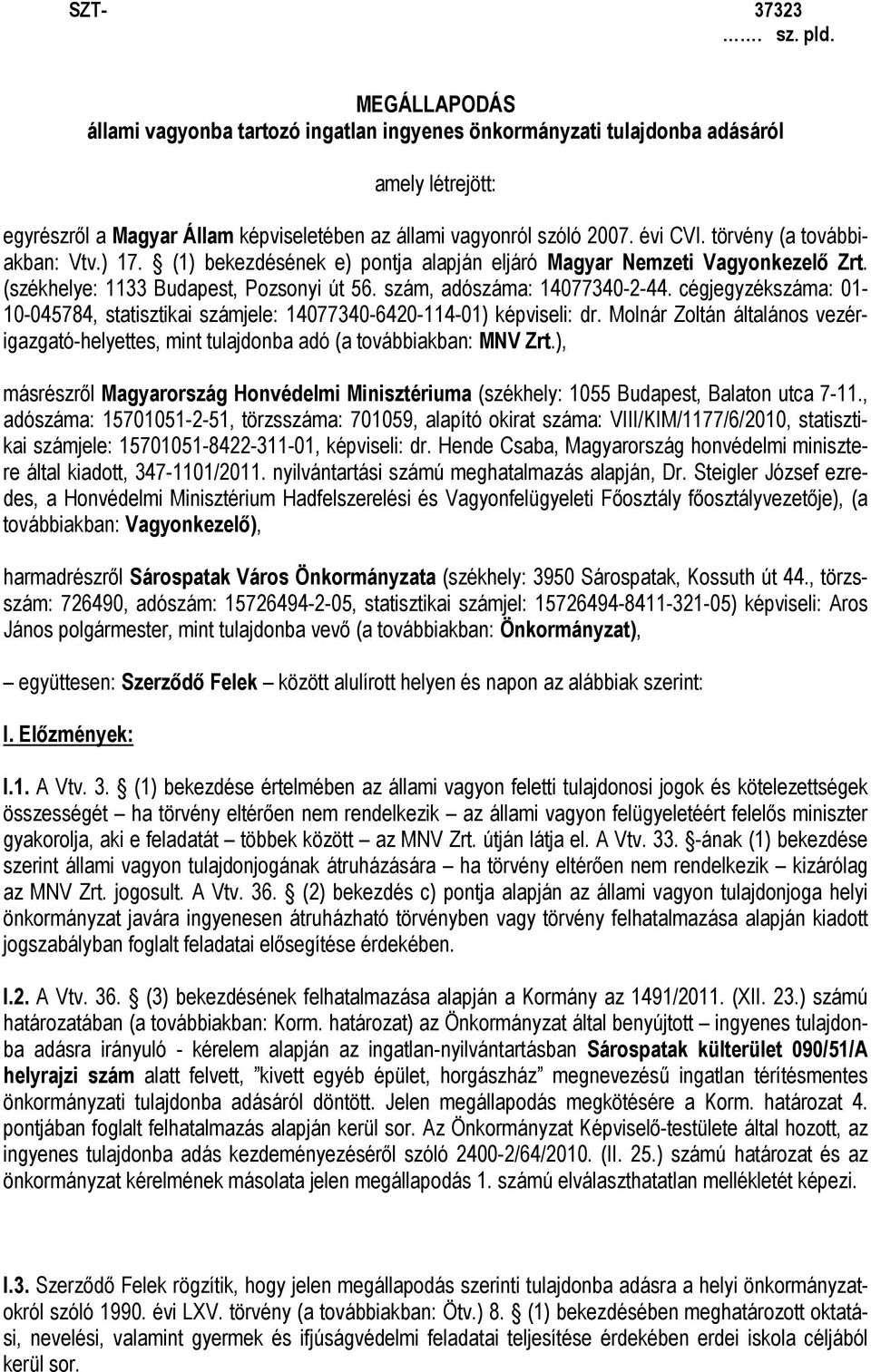 cégjegyzékszáma: 01-10-045784, statisztikai számjele: 14077340-6420-114-01) képviseli: dr. Molnár Zoltán általános vezérigazgató-helyettes, mint tulajdonba adó (a továbbiakban: MNV Zrt.