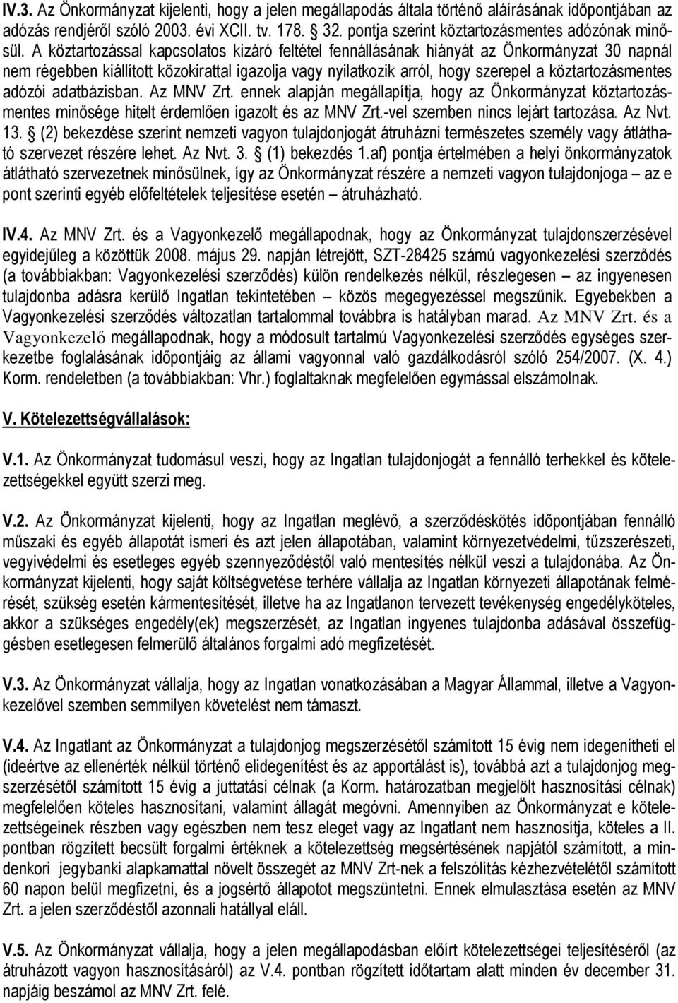A köztartozással kapcsolatos kizáró feltétel fennállásának hiányát az Önkormányzat 30 napnál nem régebben kiállított közokirattal igazolja vagy nyilatkozik arról, hogy szerepel a köztartozásmentes