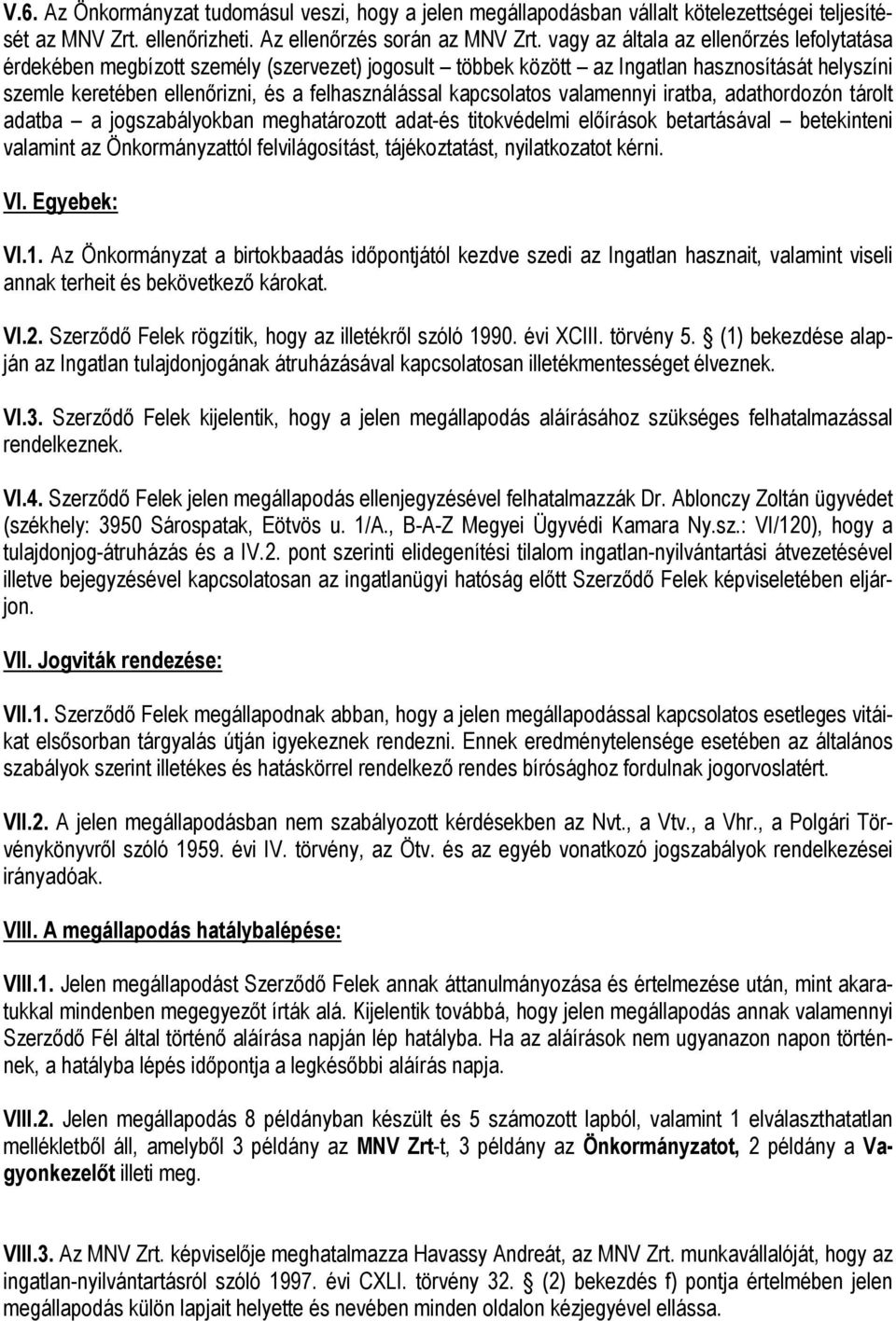 kapcsolatos valamennyi iratba, adathordozón tárolt adatba a jogszabályokban meghatározott adat-és titokvédelmi elıírások betartásával betekinteni valamint az Önkormányzattól felvilágosítást,