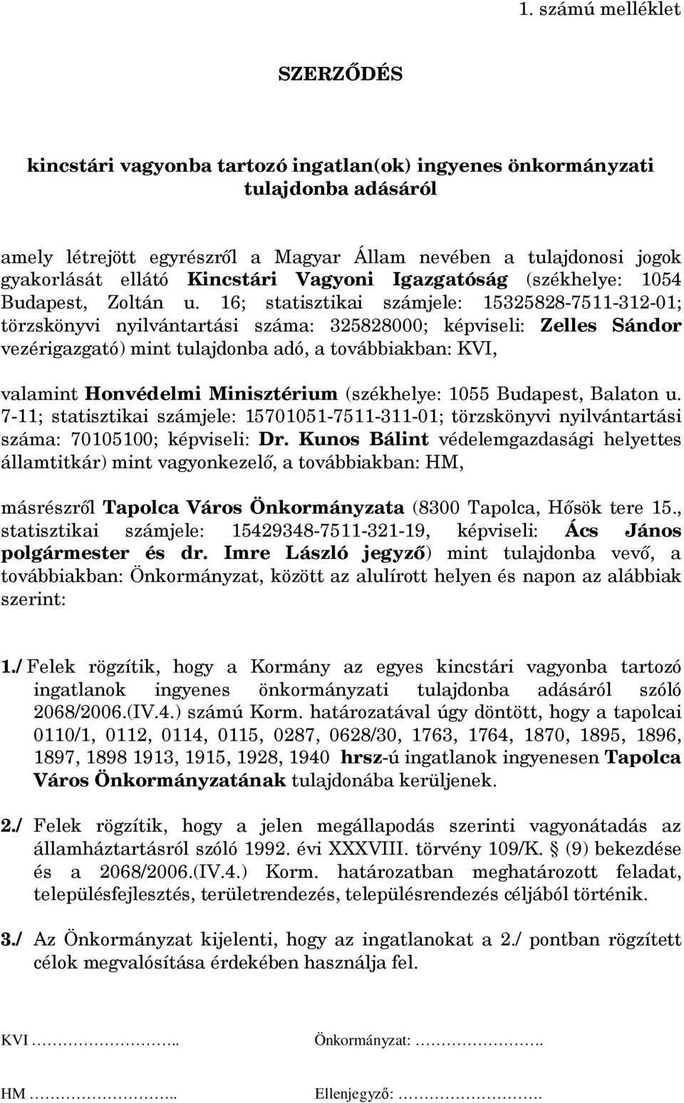 16; statisztikai számjele: 15325828-7511-312-01; törzskönyvi nyilvántartási száma: 325828000; képviseli: Zelles Sándor vezérigazgató) mint tulajdonba adó, a továbbiakban: KVI, valamint Honvédelmi