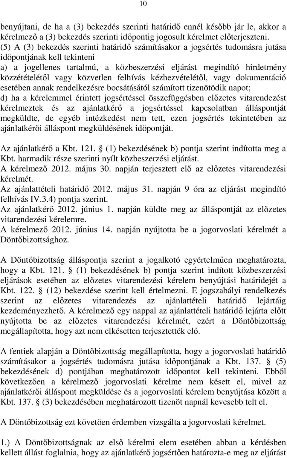 közvetlen felhívás kézhezvételétıl, vagy dokumentáció esetében annak rendelkezésre bocsátásától számított tizenötödik napot; d) ha a kérelemmel érintett jogsértéssel összefüggésben elızetes