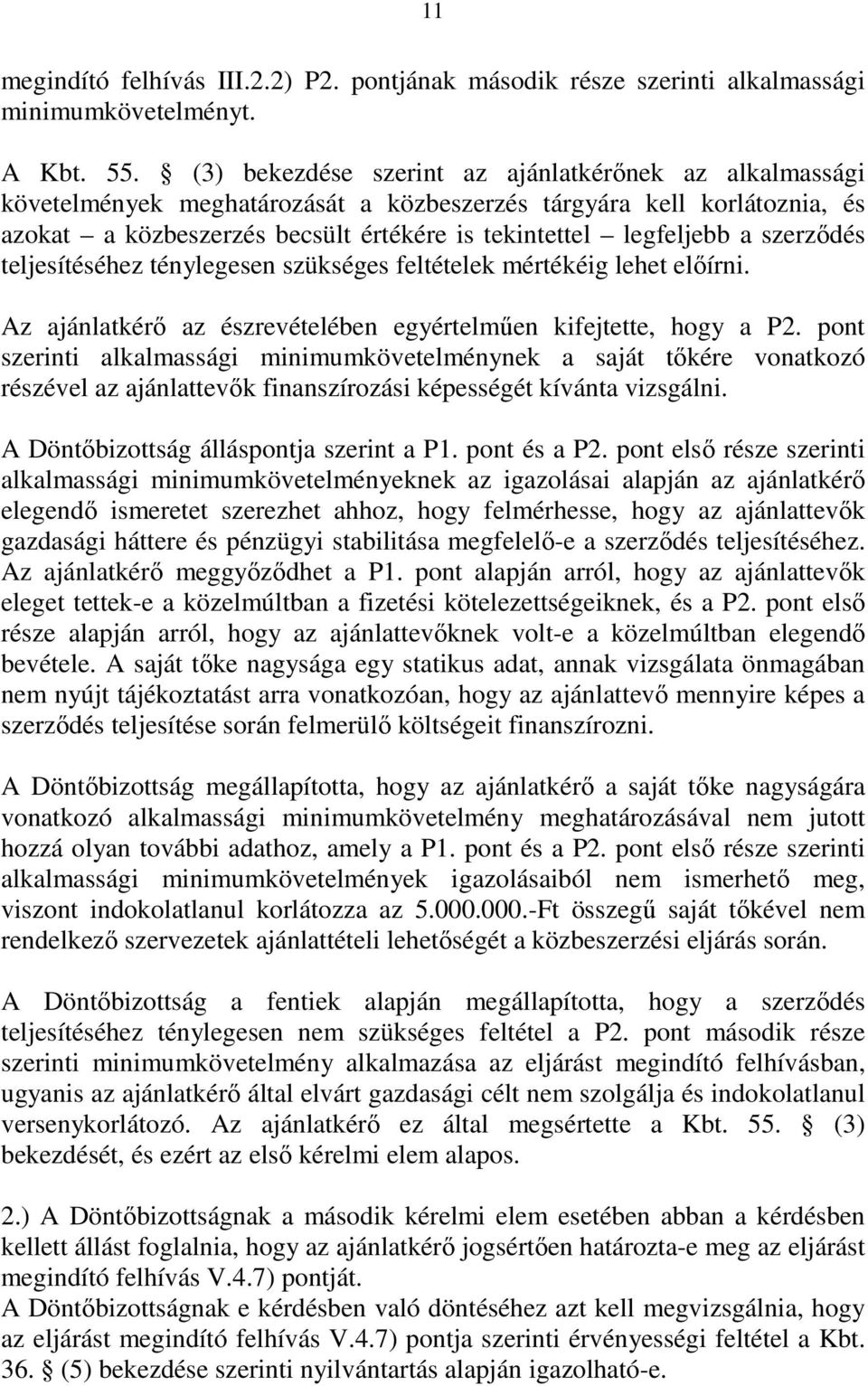 szerzıdés teljesítéséhez ténylegesen szükséges feltételek mértékéig lehet elıírni. Az ajánlatkérı az észrevételében egyértelmően kifejtette, hogy a P2.