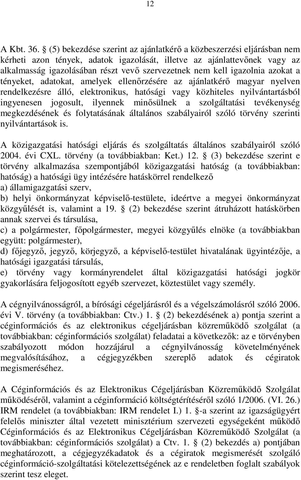 igazolnia azokat a tényeket, adatokat, amelyek ellenırzésére az ajánlatkérı magyar nyelven rendelkezésre álló, elektronikus, hatósági vagy közhiteles nyilvántartásból ingyenesen jogosult, ilyennek