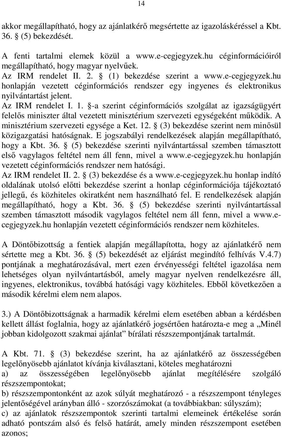 hu honlapján vezetett céginformációs rendszer egy ingyenes és elektronikus nyilvántartást jelent. Az IRM rendelet I. 1.
