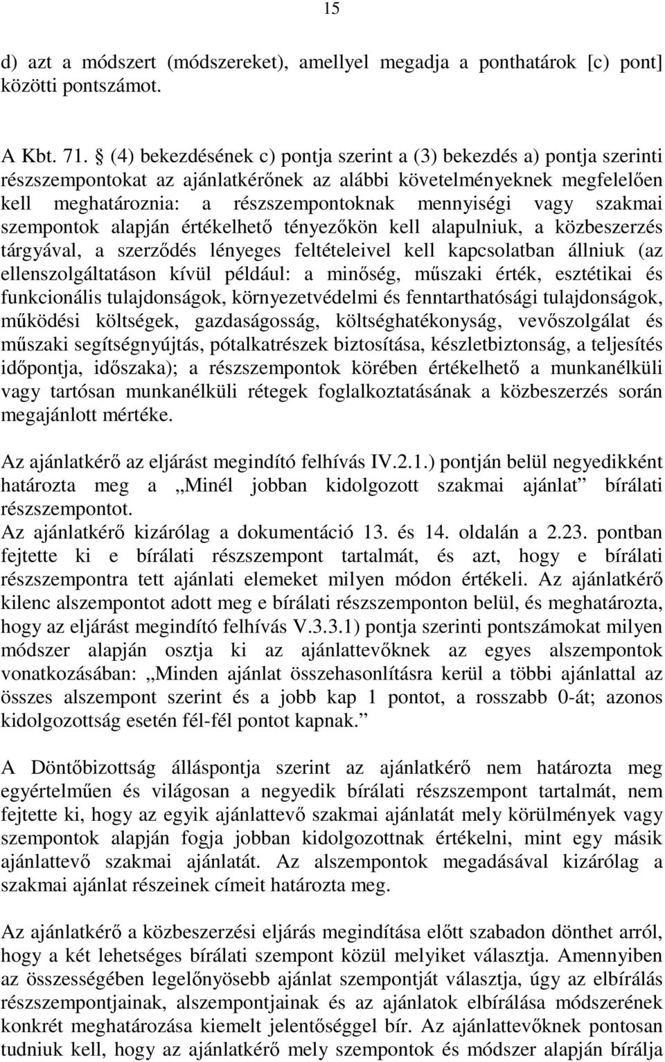 szakmai szempontok alapján értékelhetı tényezıkön kell alapulniuk, a közbeszerzés tárgyával, a szerzıdés lényeges feltételeivel kell kapcsolatban állniuk (az ellenszolgáltatáson kívül például: a