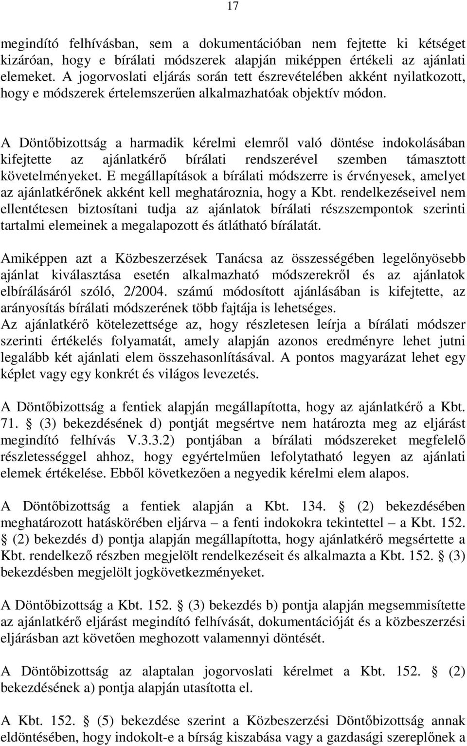 A Döntıbizottság a harmadik kérelmi elemrıl való döntése indokolásában kifejtette az ajánlatkérı bírálati rendszerével szemben támasztott követelményeket.