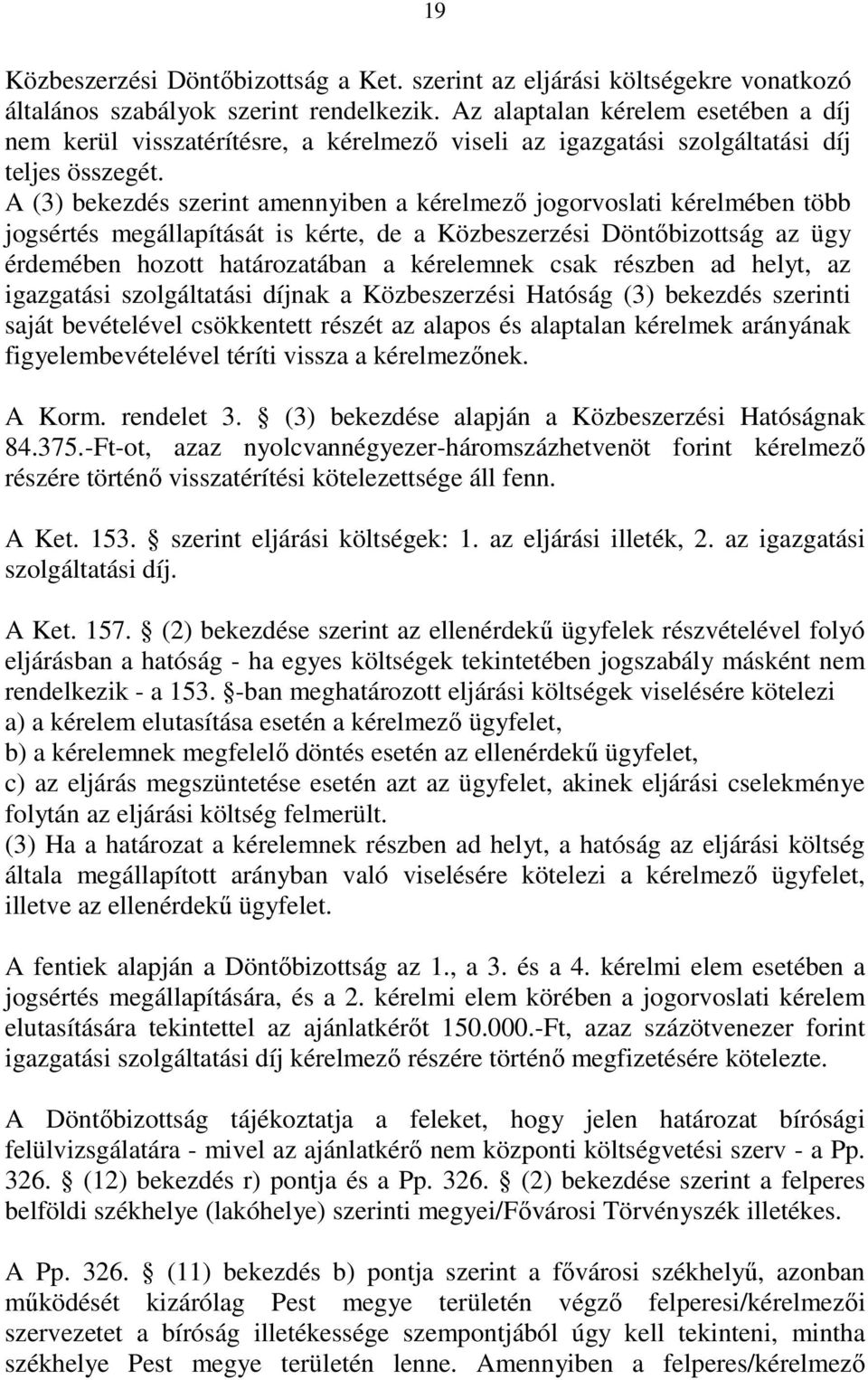 A (3) bekezdés szerint amennyiben a kérelmezı jogorvoslati kérelmében több jogsértés megállapítását is kérte, de a Közbeszerzési Döntıbizottság az ügy érdemében hozott határozatában a kérelemnek csak