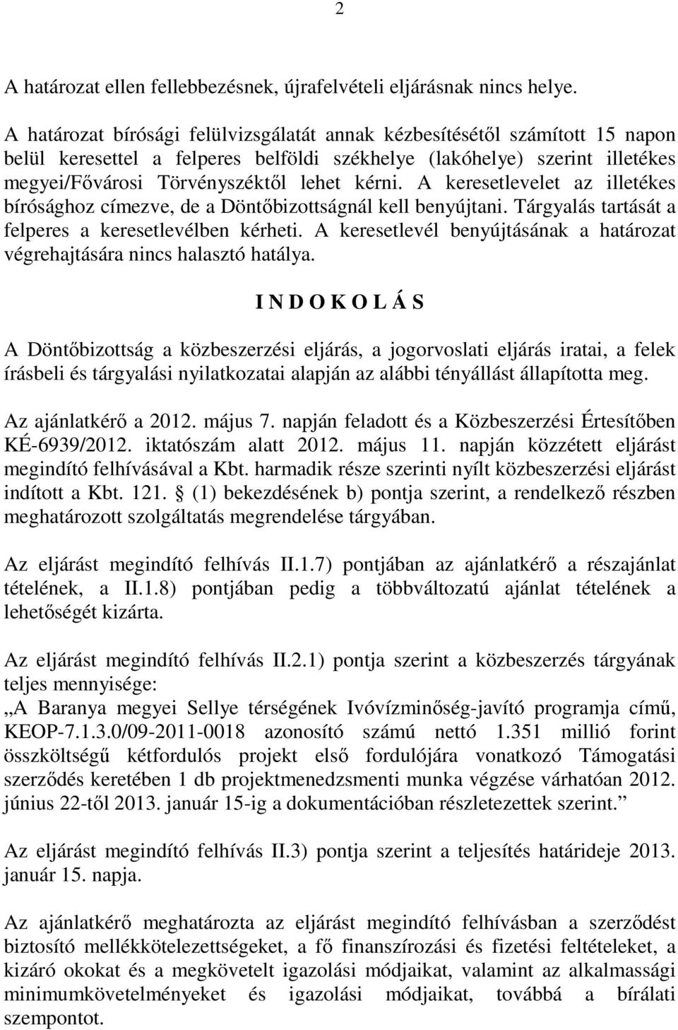 A keresetlevelet az illetékes bírósághoz címezve, de a Döntıbizottságnál kell benyújtani. Tárgyalás tartását a felperes a keresetlevélben kérheti.