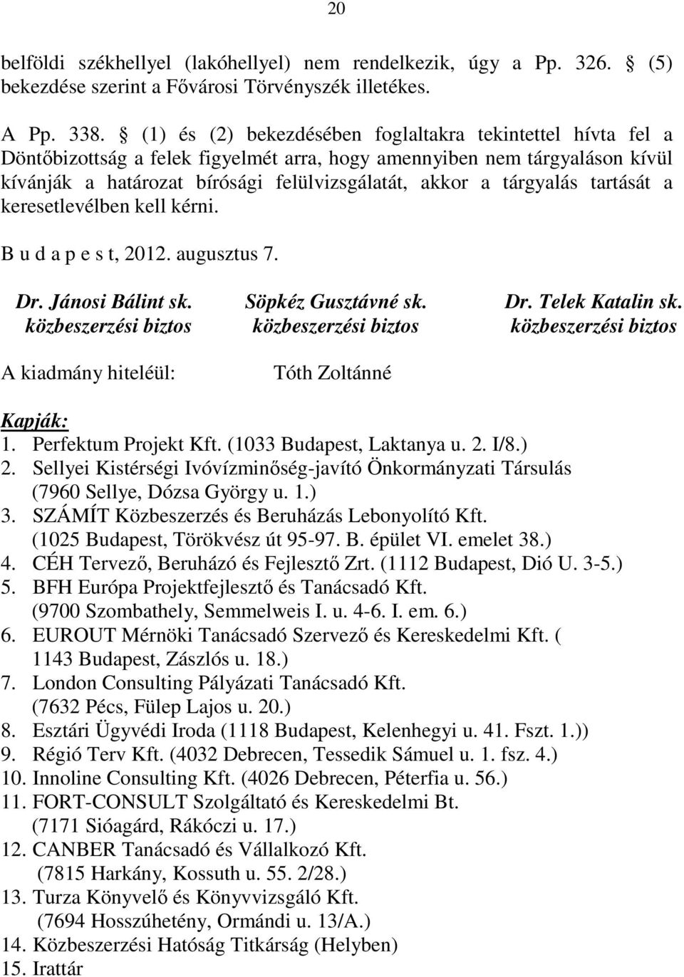 tárgyalás tartását a keresetlevélben kell kérni. B u d a p e s t, 2012. augusztus 7. Dr. Jánosi Bálint sk. közbeszerzési biztos A kiadmány hiteléül: Söpkéz Gusztávné sk.