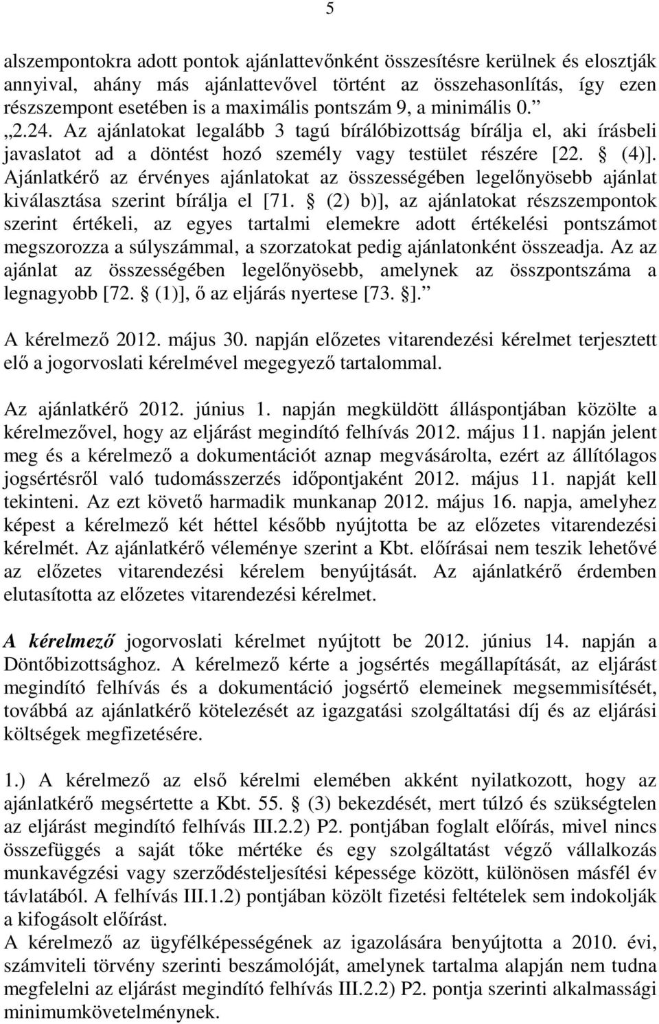 Ajánlatkérı az érvényes ajánlatokat az összességében legelınyösebb ajánlat kiválasztása szerint bírálja el [71.