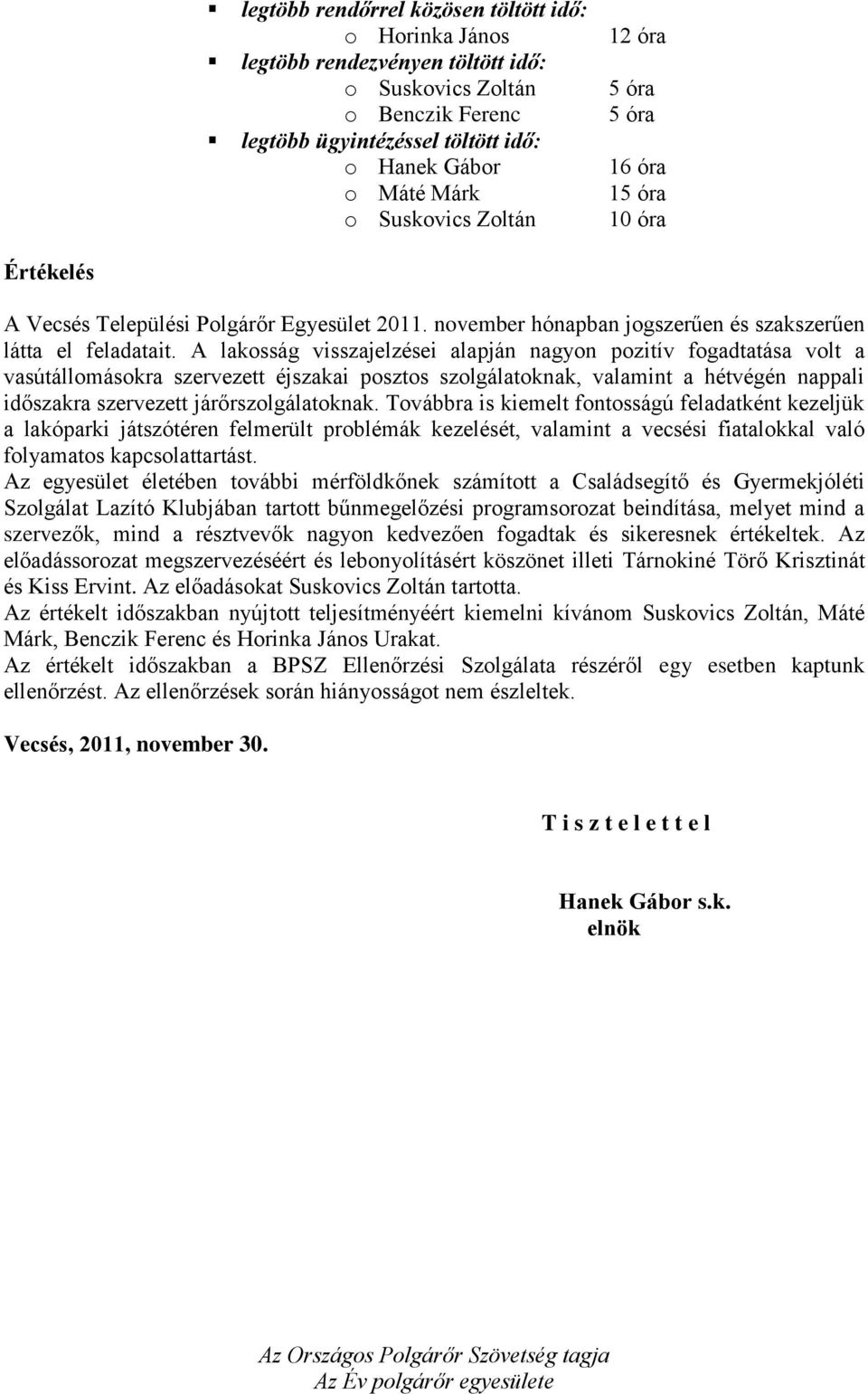 A lakosság visszajelzései alapján nagyon pozitív fogadtatása volt a vasútállomásokra szervezett éjszakai posztos szolgálatoknak, valamint a hétvégén nappali időszakra szervezett járőrszolgálatoknak.