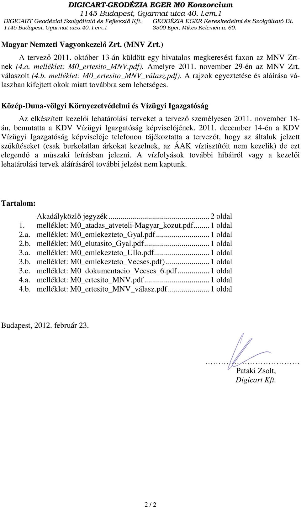 pdf). Amelyre 2011. november 29-én az MNV Zrt. válaszolt (4.b. melléklet: M0_ertesito_MNV_válasz.pdf). A rajzok egyeztetése és aláírása válaszban kifejtett okok miatt továbbra sem lehetséges.