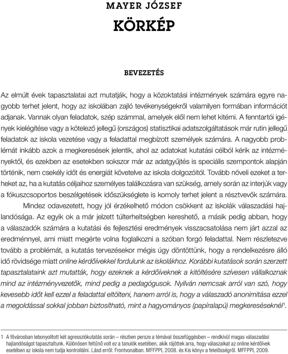 A fenntartói igények kielégítése vagy a kötelező jellegű (országos) statisztikai adatszolgáltatások már rutin jellegű feladatok az iskola vezetése vagy a feladattal megbízott személyek számára.