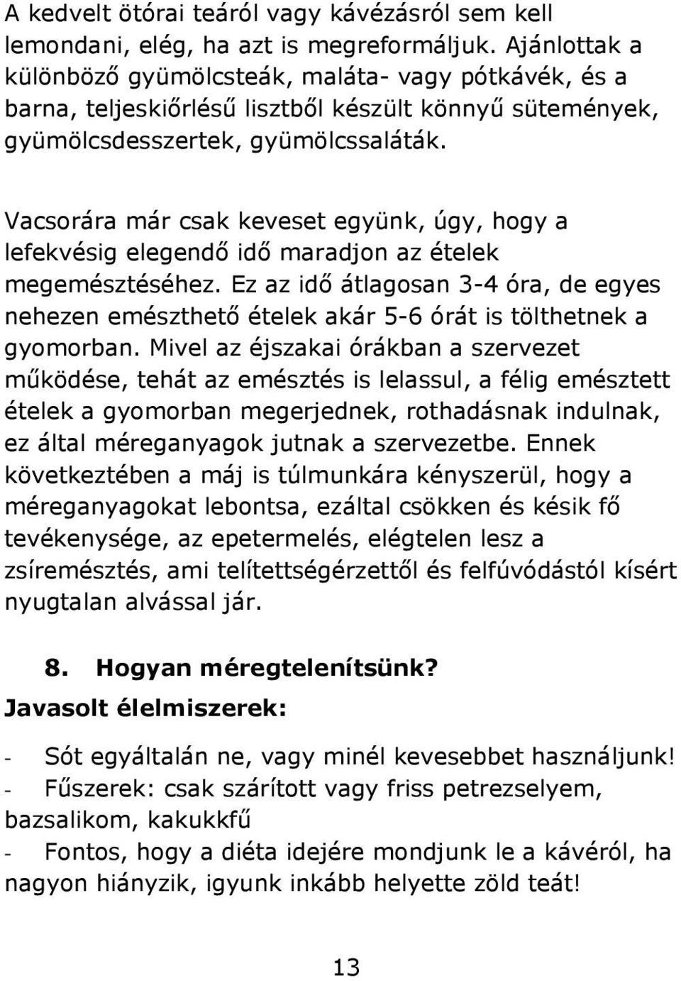 Vacsorára már csak keveset együnk, úgy, hogy a lefekvésig elegendő idő maradjon az ételek megemésztéséhez.