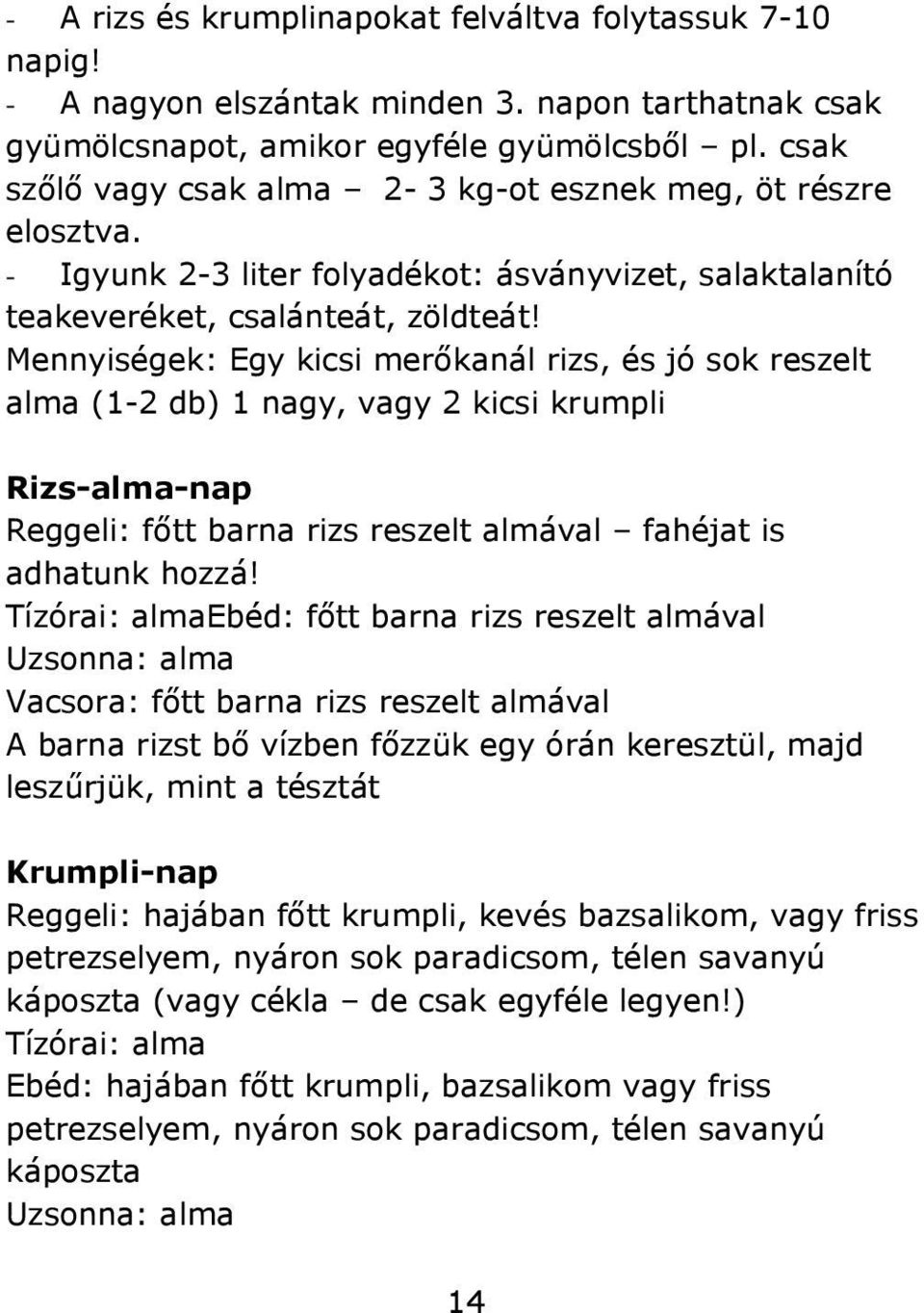 Mennyiségek: Egy kicsi merőkanál rizs, és jó sok reszelt alma (1-2 db) 1 nagy, vagy 2 kicsi krumpli Rizs-alma-nap Reggeli: főtt barna rizs reszelt almával fahéjat is adhatunk hozzá!