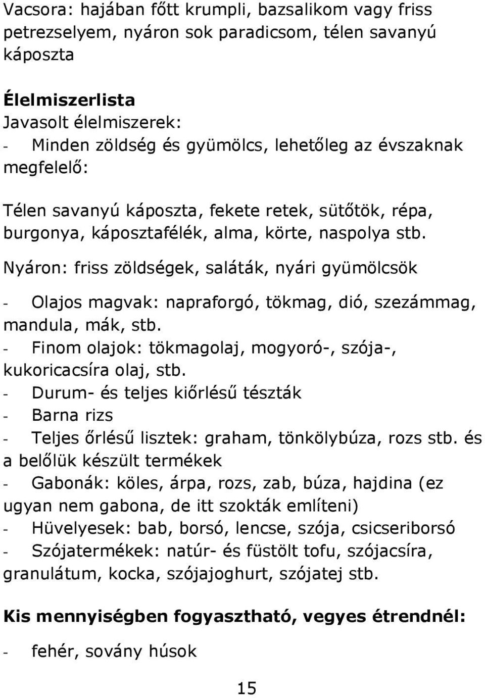 Nyáron: friss zöldségek, saláták, nyári gyümölcsök - Olajos magvak: napraforgó, tökmag, dió, szezámmag, mandula, mák, stb. - Finom olajok: tökmagolaj, mogyoró-, szója-, kukoricacsíra olaj, stb.