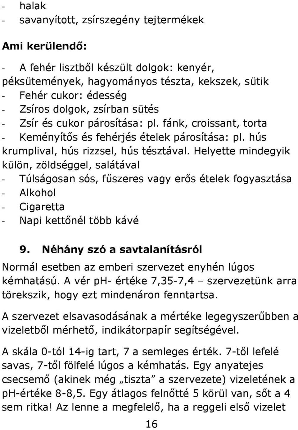 Helyette mindegyik külön, zöldséggel, salátával - Túlságosan sós, fűszeres vagy erős ételek fogyasztása - Alkohol - Cigaretta - Napi kettőnél több kávé 9.