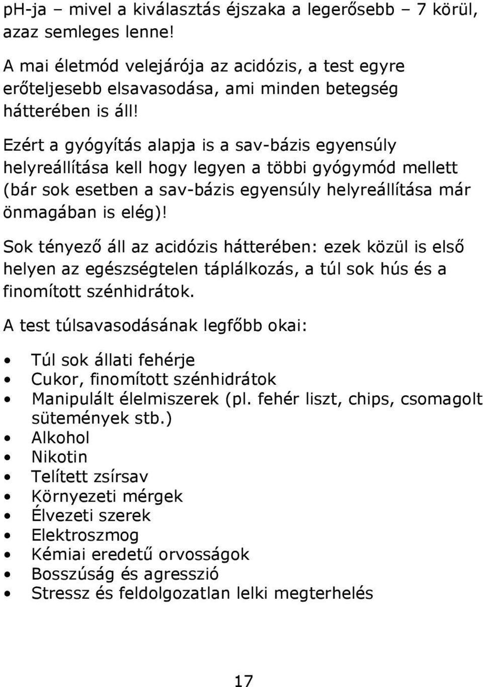 Sok tényező áll az acidózis hátterében: ezek közül is első helyen az egészségtelen táplálkozás, a túl sok hús és a finomított szénhidrátok.