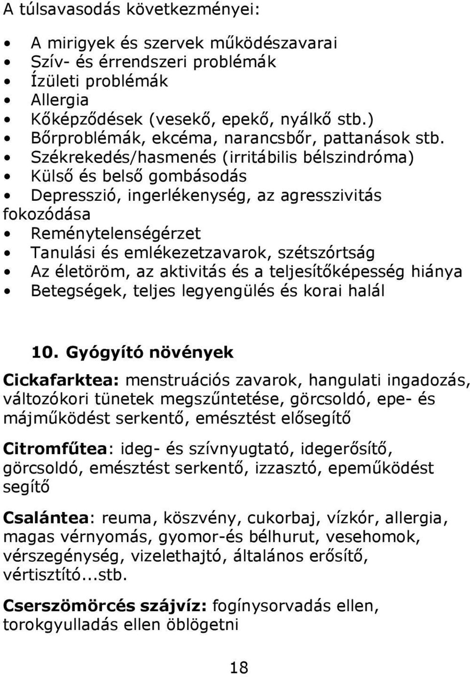 Székrekedés/hasmenés (irritábilis bélszindróma) Külső és belső gombásodás Depresszió, ingerlékenység, az agresszivitás fokozódása Reménytelenségérzet Tanulási és emlékezetzavarok, szétszórtság Az