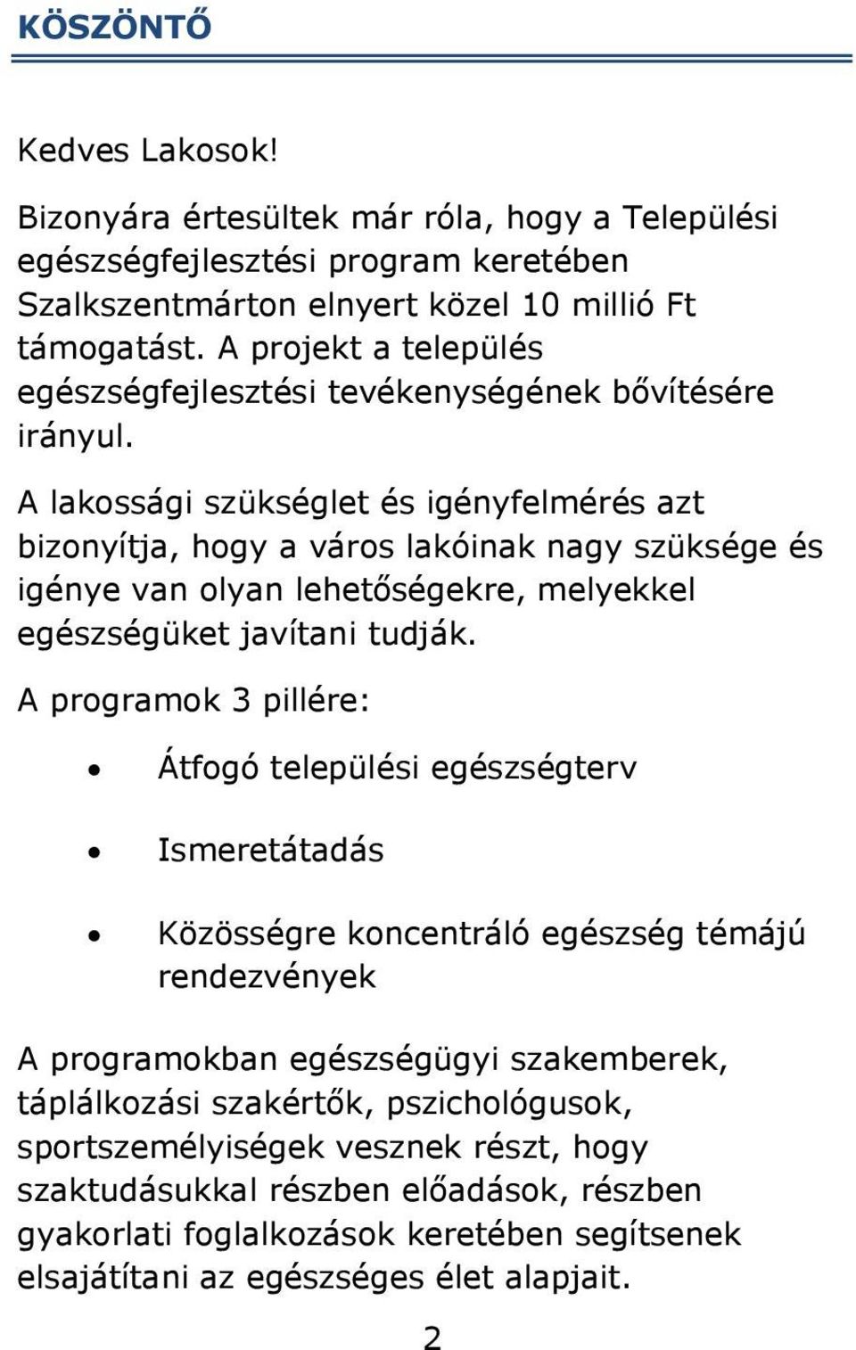 A lakossági szükséglet és igényfelmérés azt bizonyítja, hogy a város lakóinak nagy szüksége és igénye van olyan lehetőségekre, melyekkel egészségüket javítani tudják.