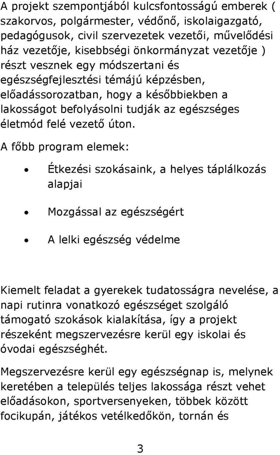 A főbb program elemek: Étkezési szokásaink, a helyes táplálkozás alapjai Mozgással az egészségért A lelki egészség védelme Kiemelt feladat a gyerekek tudatosságra nevelése, a napi rutinra vonatkozó