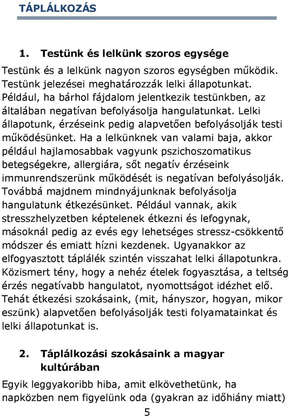 Ha a lelkünknek van valami baja, akkor például hajlamosabbak vagyunk pszichoszomatikus betegségekre, allergiára, sőt negatív érzéseink immunrendszerünk működését is negatívan befolyásolják.