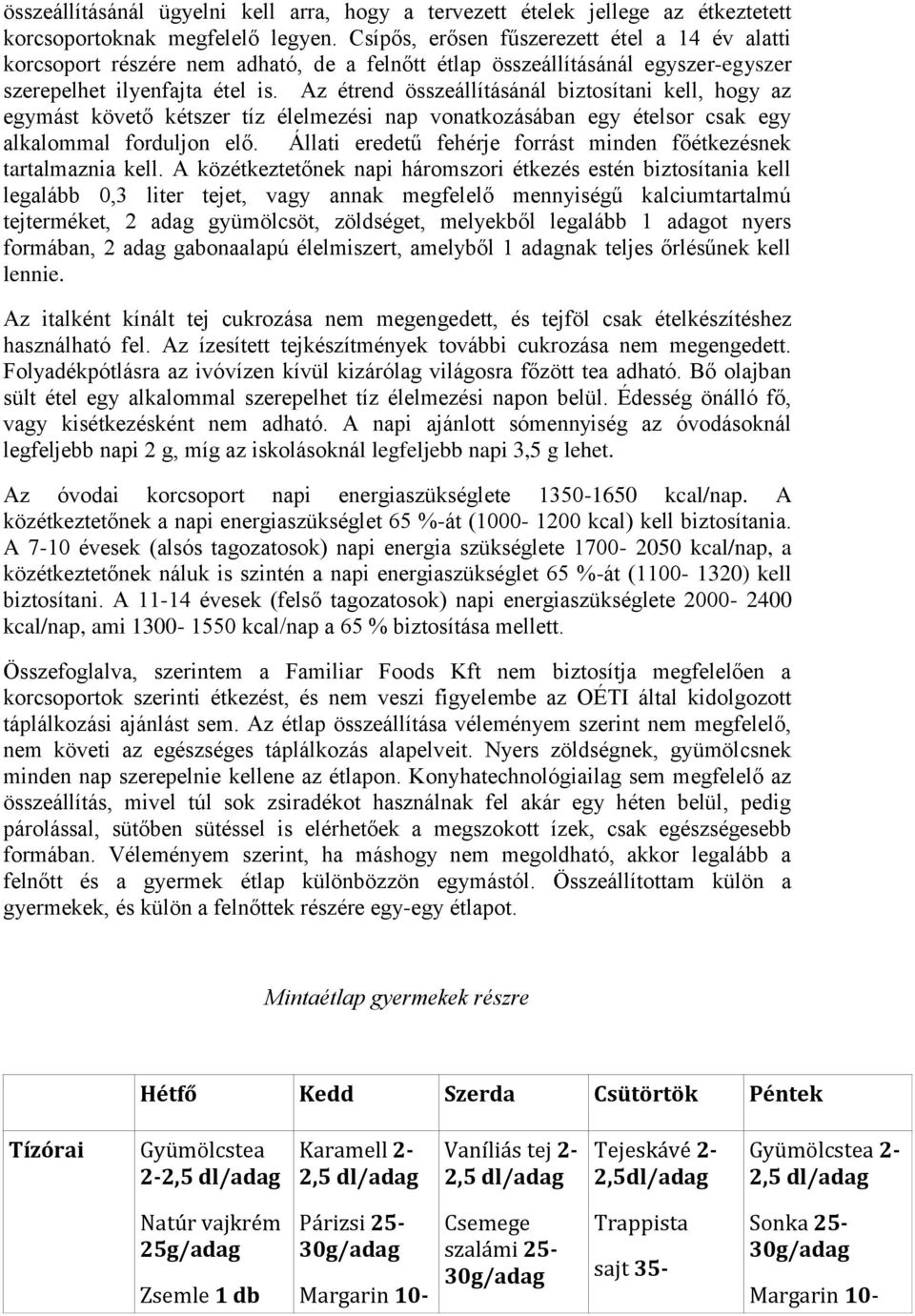 Az étrend összeállításánál biztosítani kell, hoy az eymást követő kétszer tíz élelmezési nap vonatkozásában ey ételsor csak ey alkalommal forduljon elő.