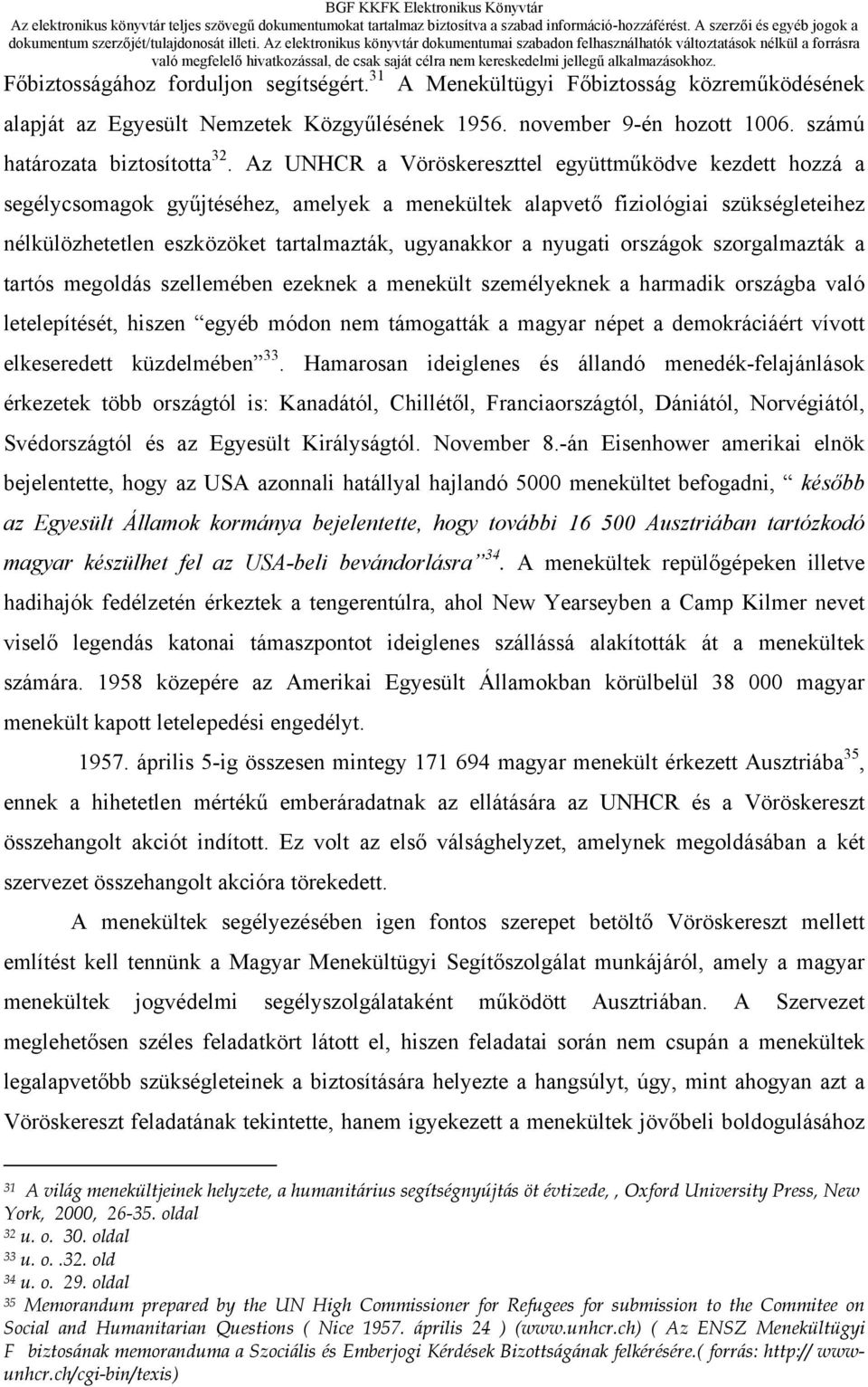 nyugati országok szorgalmazták a tartós megoldás szellemében ezeknek a menekült személyeknek a harmadik országba való letelepítését, hiszen egyéb módon nem támogatták a magyar népet a demokráciáért