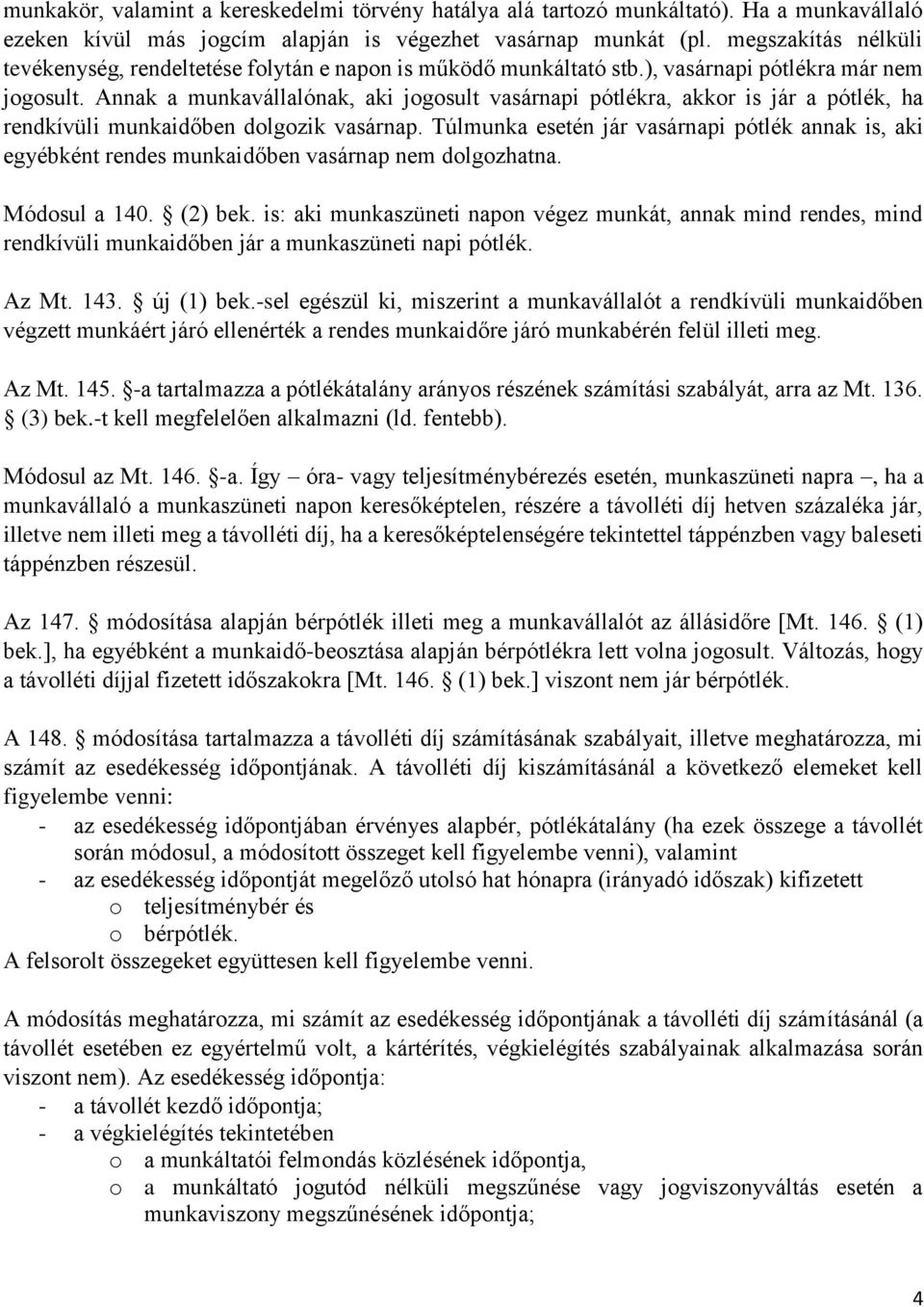 Annak a munkavállalónak, aki jogosult vasárnapi pótlékra, akkor is jár a pótlék, ha rendkívüli munkaidőben dolgozik vasárnap.