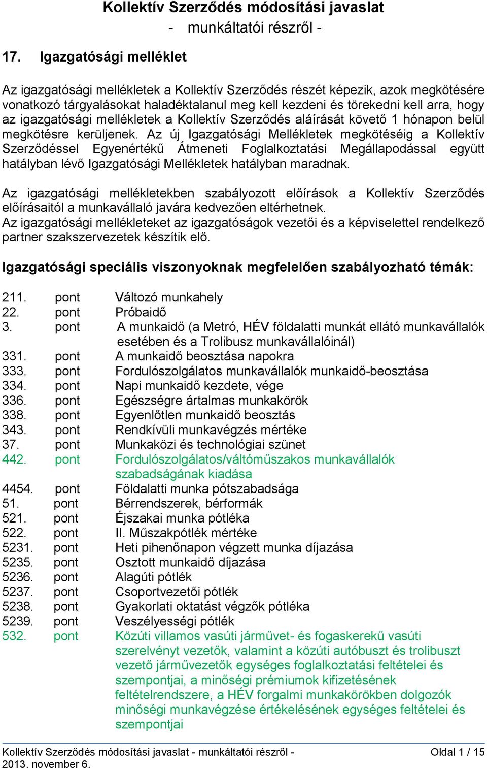 Az új Igazgatósági Mellékletek megkötéséig a Kollektív Szerződéssel Egyenértékű Átmeneti Foglalkoztatási Megállapodással együtt hatályban lévő Igazgatósági Mellékletek hatályban maradnak.