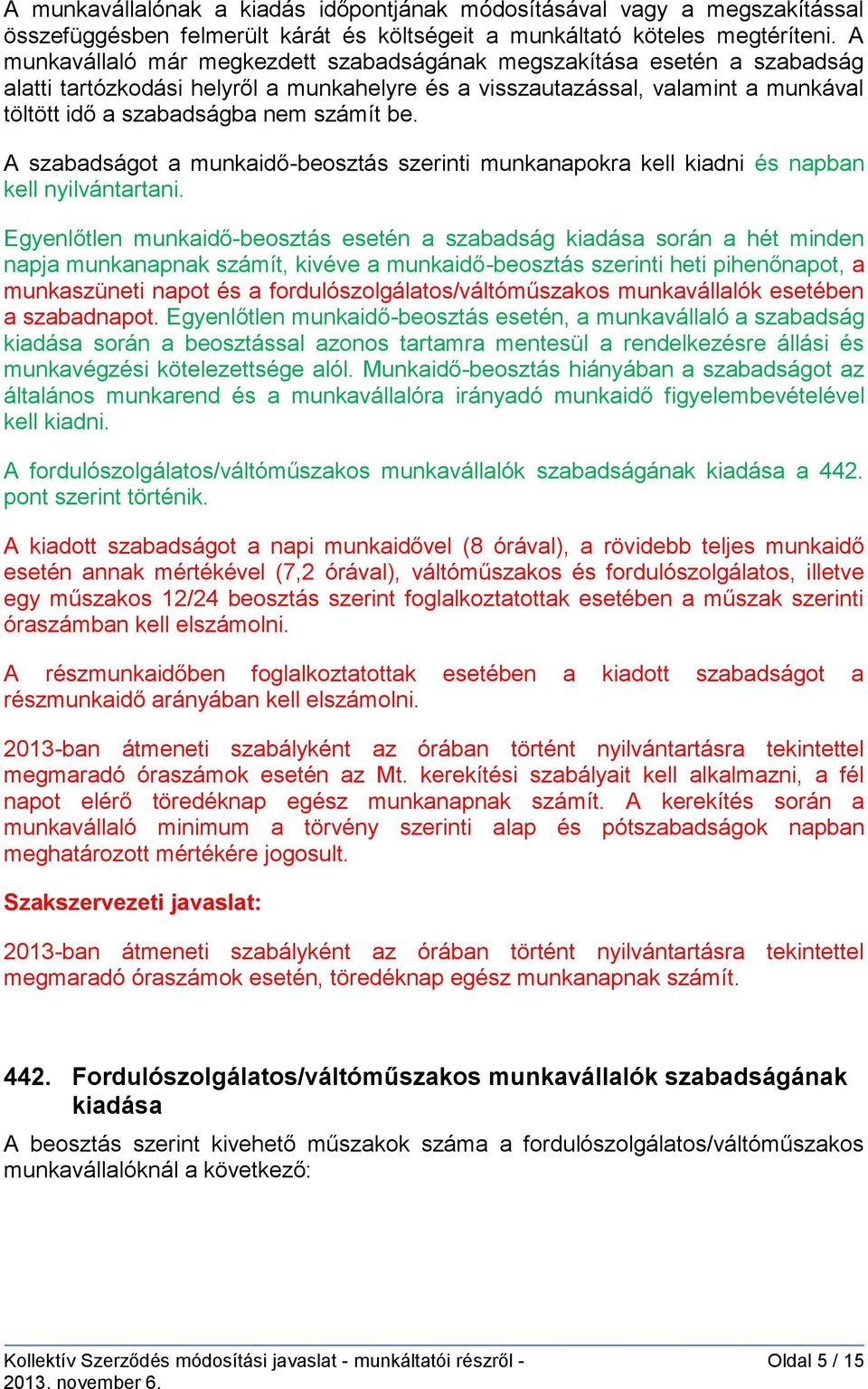 A szabadságot a munkaidő-beosztás szerinti munkanapokra kell kiadni és napban kell nyilvántartani.