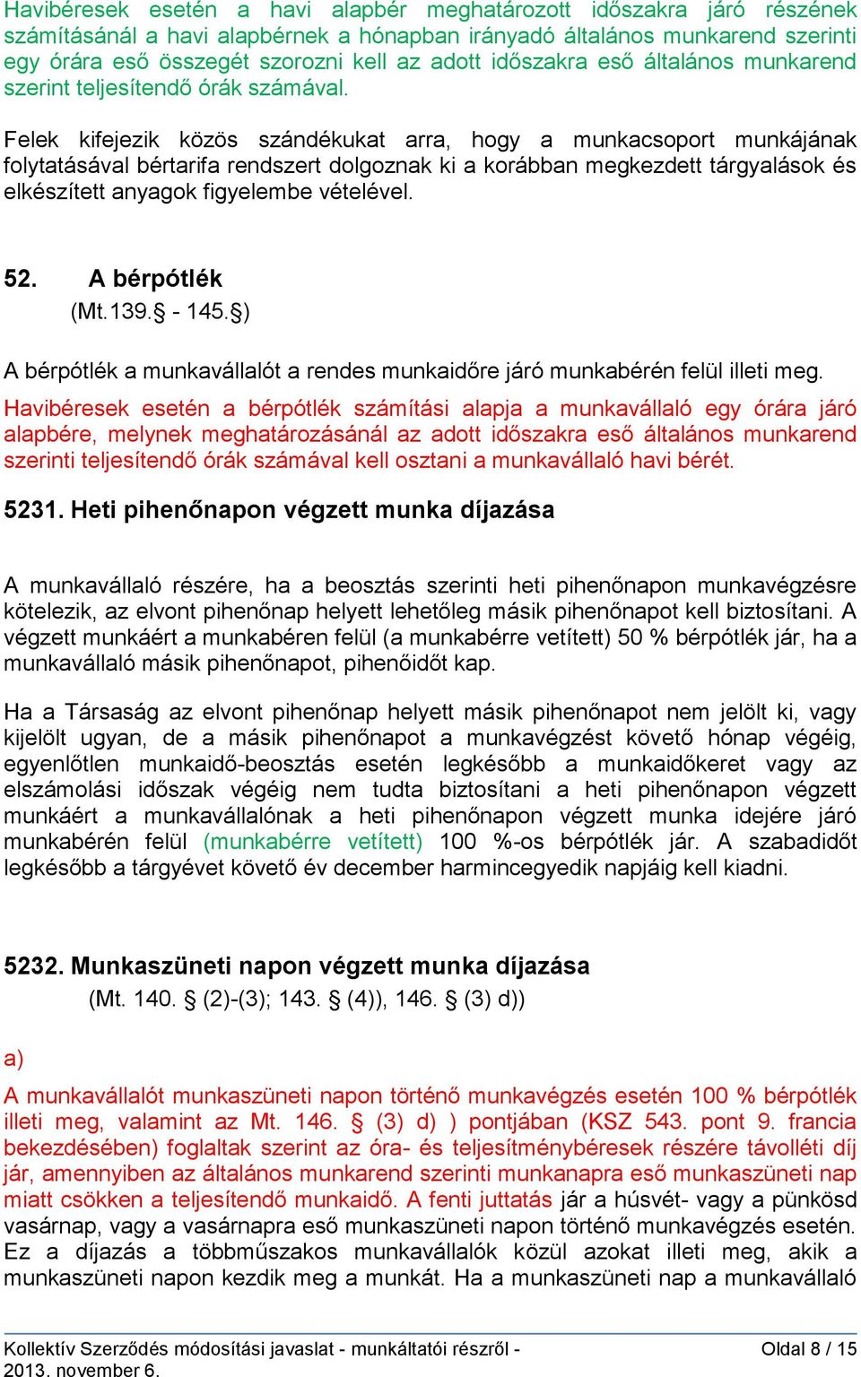 Felek kifejezik közös szándékukat arra, hogy a munkacsoport munkájának folytatásával bértarifa rendszert dolgoznak ki a korábban megkezdett tárgyalások és elkészített anyagok figyelembe vételével. 52.