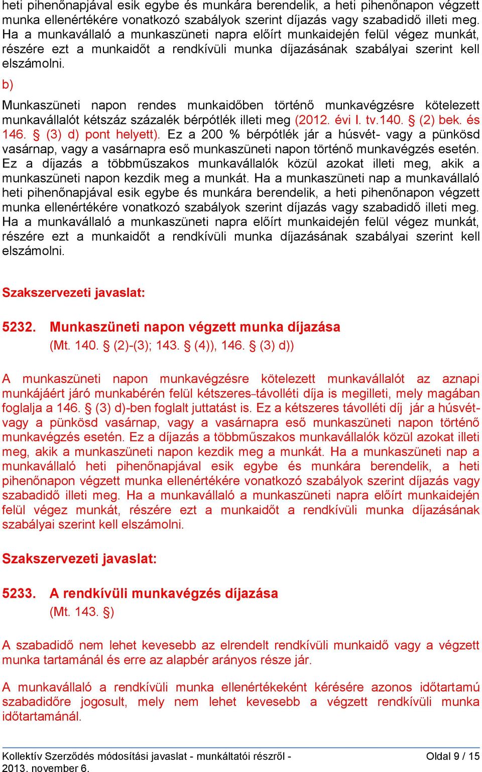 b) Munkaszüneti napon rendes munkaidőben történő munkavégzésre kötelezett munkavállalót kétszáz százalék bérpótlék illeti meg (2012. évi I. tv.140. (2) bek. és 146. (3) d) pont helyett).