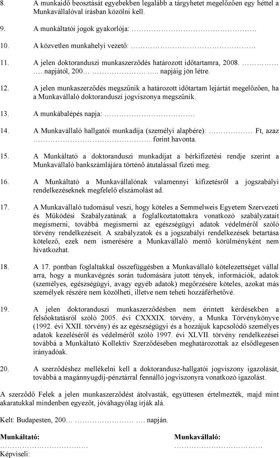 A jelen munkaszerződés megszűnik a határozott időtartam lejártát megelőzően, ha a Munkavállaló doktoranduszi jogviszonya megszűnik. 13. A munkábalépés napja:. 14.