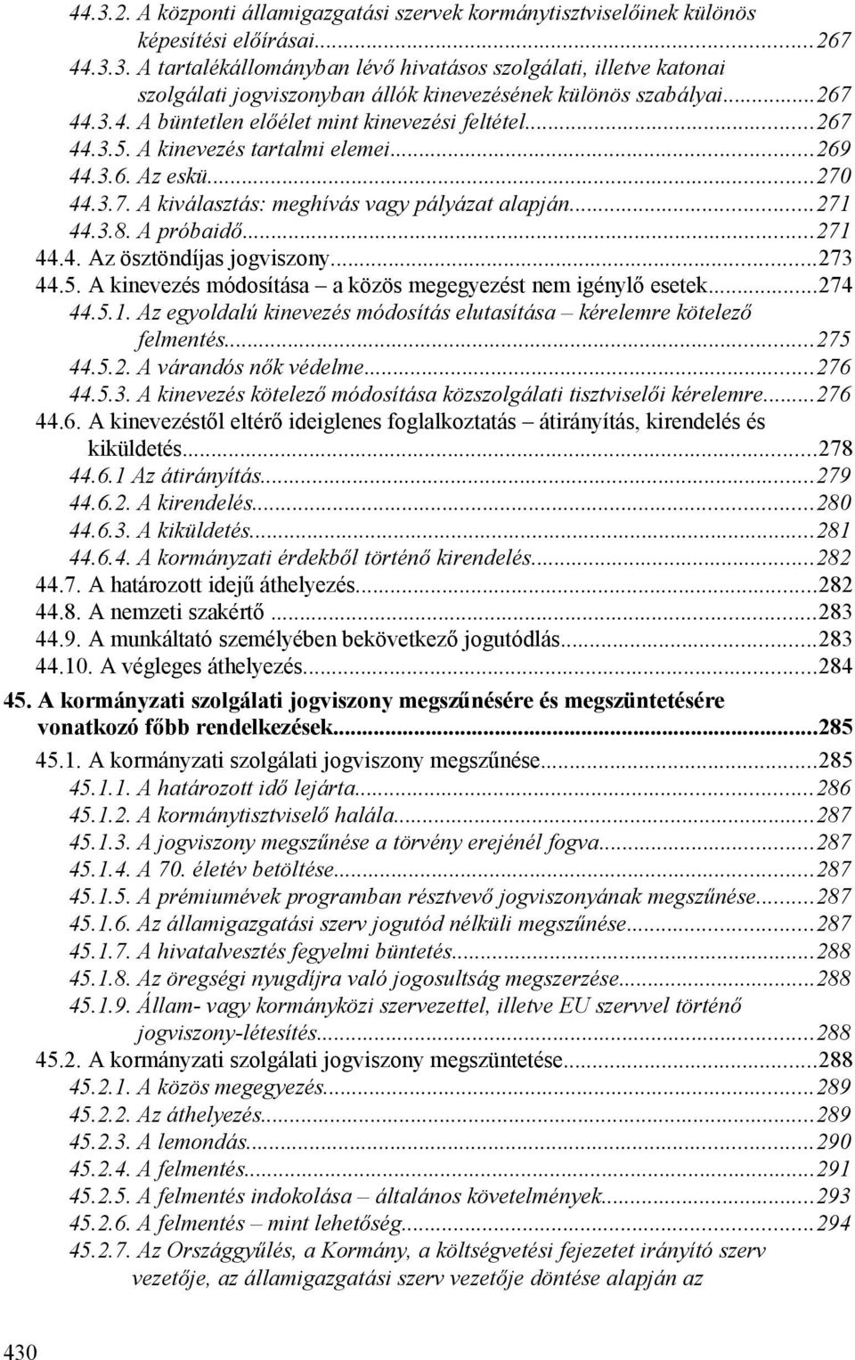 A próbaidő...271 44.4. Az ösztöndíjas jogviszony...273 44.5. A kinevezés módosítása a közös megegyezést nem igénylő esetek...274 44.5.1. Az egyoldalú kinevezés módosítás elutasítása kérelemre kötelező felmentés.