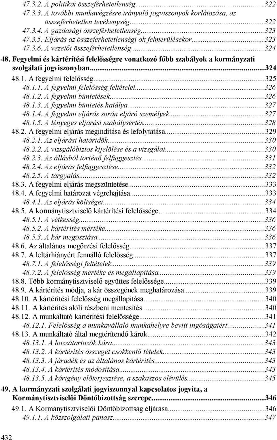 Fegyelmi és kártérítési felelősségre vonatkozó főbb szabályok a kormányzati szolgálati jogviszonyban...324 48.1. A fegyelmi felelősség...325 48.1.1. A fegyelmi felelősség feltételei...326 48.1.2. A fegyelmi büntetések.