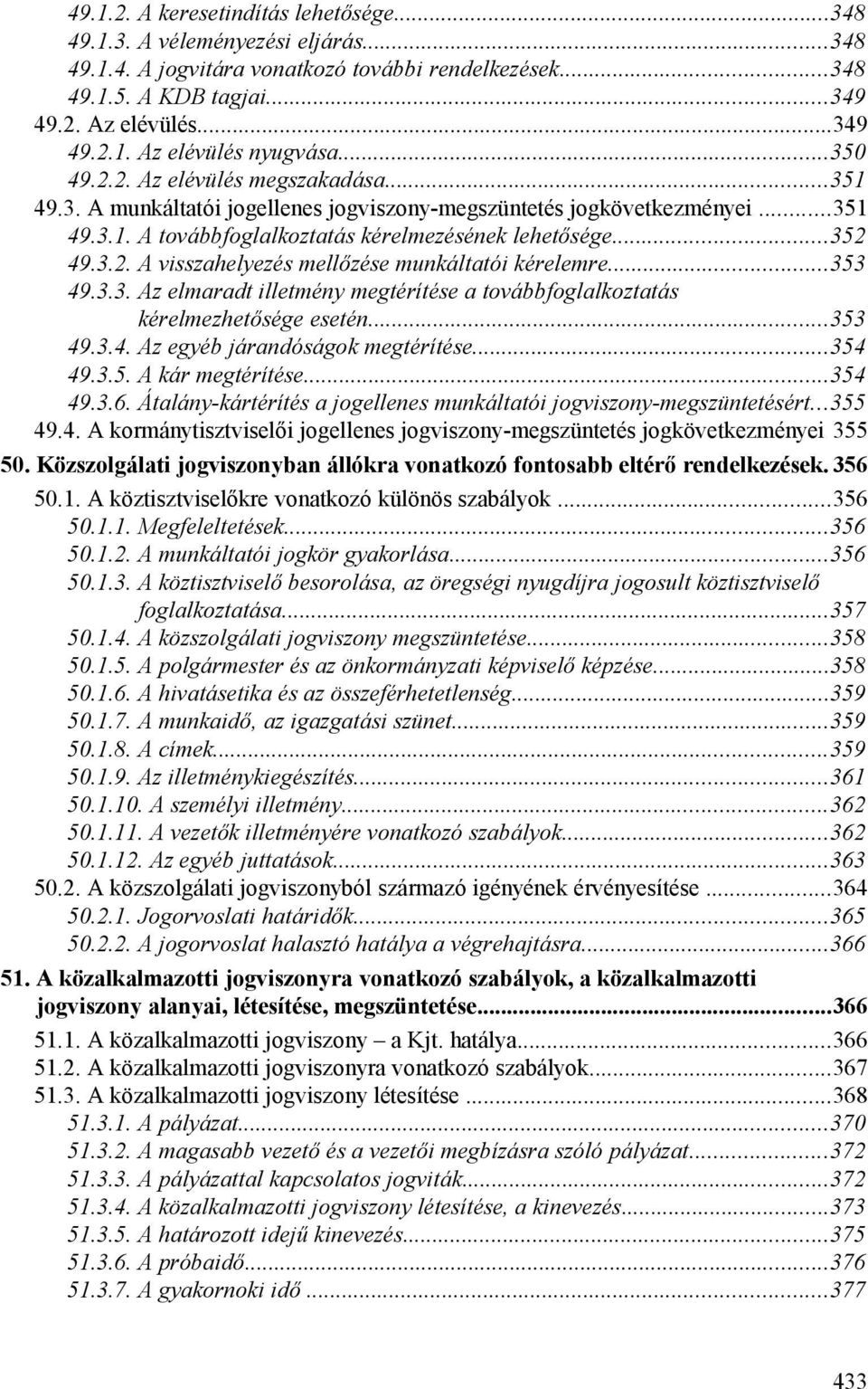 ..353 49.3.3. Az elmaradt illetmény megtérítése a továbbfoglalkoztatás kérelmezhetősége esetén...353 49.3.4. Az egyéb járandóságok megtérítése...354 49.3.5. A kár megtérítése...354 49.3.6.