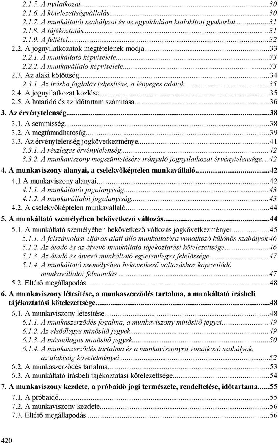 ..35 2.5. A határidő és az időtartam számítása...36 3. Az érvénytelenség...38 3.1. A semmisség...38 3.2. A megtámadhatóság...39 3.3. Az érvénytelenség jogkövetkezménye...41 3.3.1. A részleges érvénytelenség.