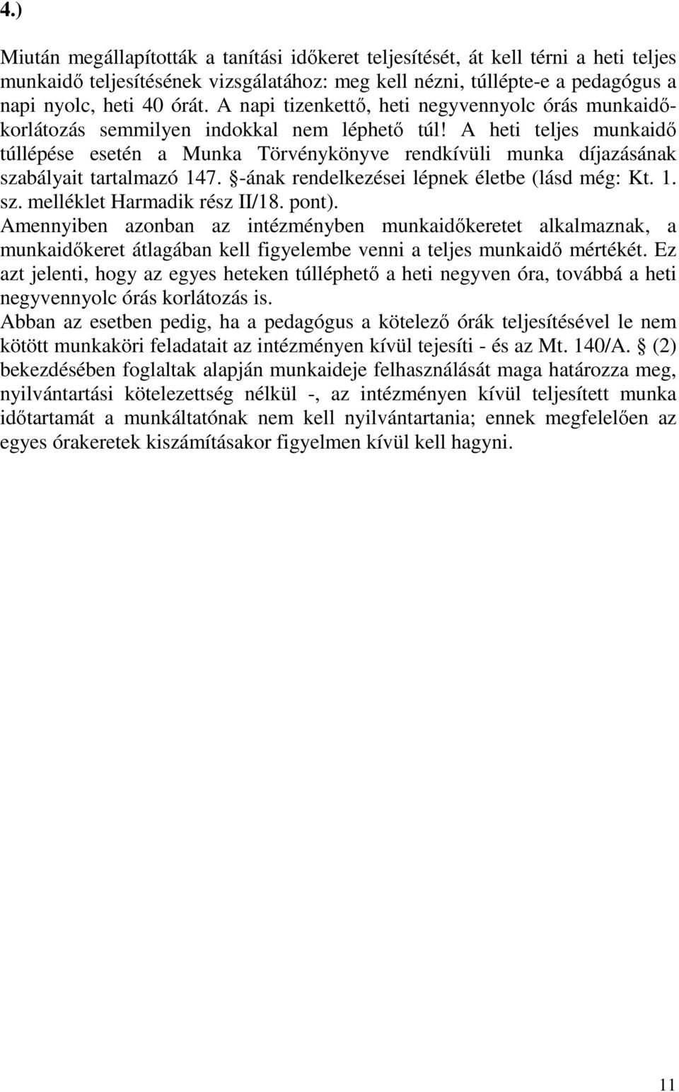 A heti teljes munkaidı túllépése esetén a Munka Törvénykönyve rendkívüli munka díjazásának szabályait tartalmazó 147. -ának rendelkezései lépnek életbe (lásd még: Kt. 1. sz. melléklet Harmadik rész II/18.