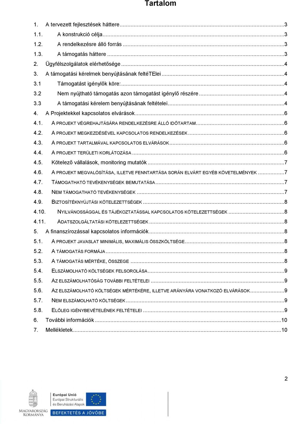 ..4 4. A Projektekkel kapcsolatos elvárások...6 4.1. A PROJEKT VÉGREHAJTÁSÁRA RENDELKEZÉSRE ÁLLÓ IDŐTARTAM...6 4.2. A PROJEKT MEGKEZDÉSÉVEL KAPCSOLATOS RENDELKEZÉSEK...6 4.3.