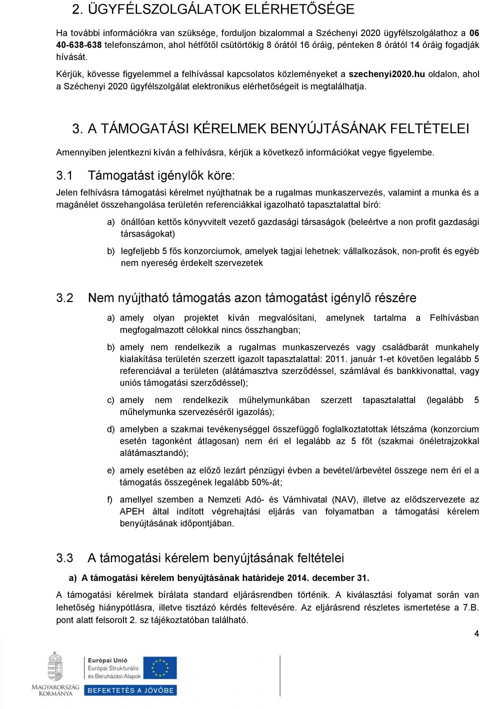 hu oldalon, ahol a Széchenyi 2020 ügyfélszolgálat elektronikus elérhetőségeit is megtalálhatja. 3.