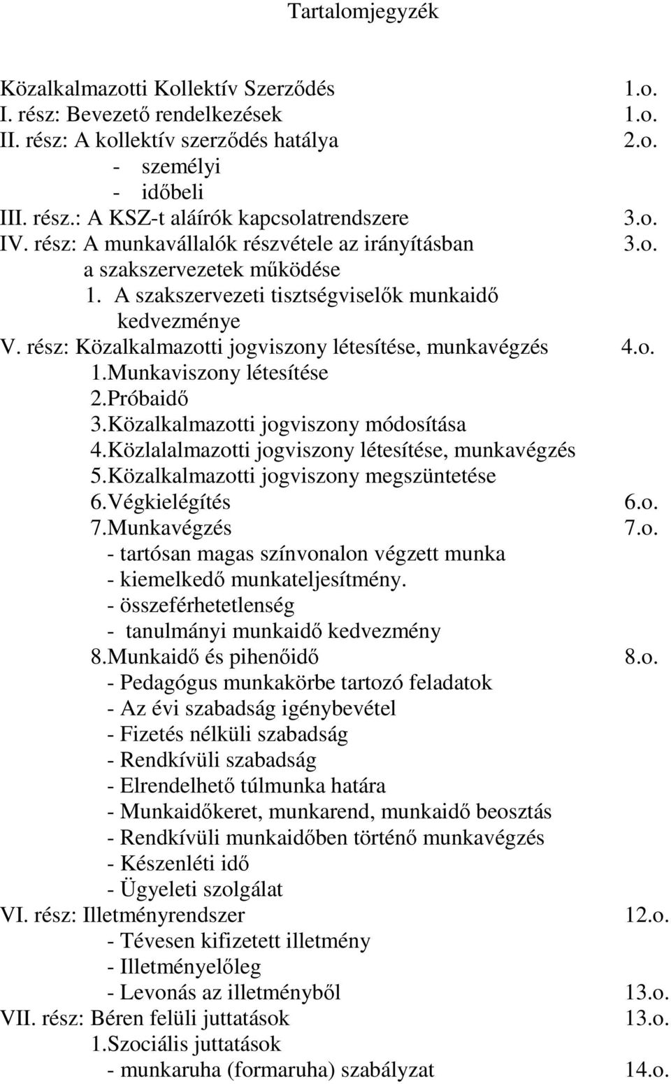 rész: Közalkalmazotti jogviszony létesítése, munkavégzés 4.o. 1.Munkaviszony létesítése 2.Próbaidı 3.Közalkalmazotti jogviszony módosítása 4.Közlalalmazotti jogviszony létesítése, munkavégzés 5.