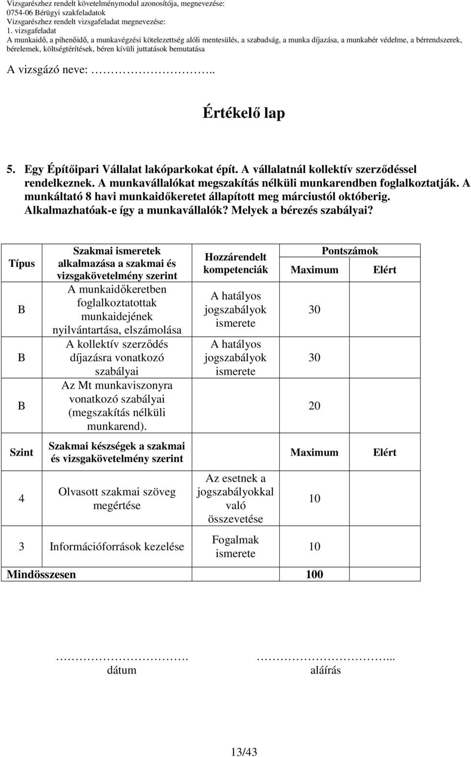 Típus Szint 4 Szakmai k alkalmazása a szakmai és vizsgakövetelmény szerint A munkaidıkeretben foglalkoztatottak munkaidejének nyilvántartása, elszámolása A kollektív szerzıdés díjazásra vonatkozó