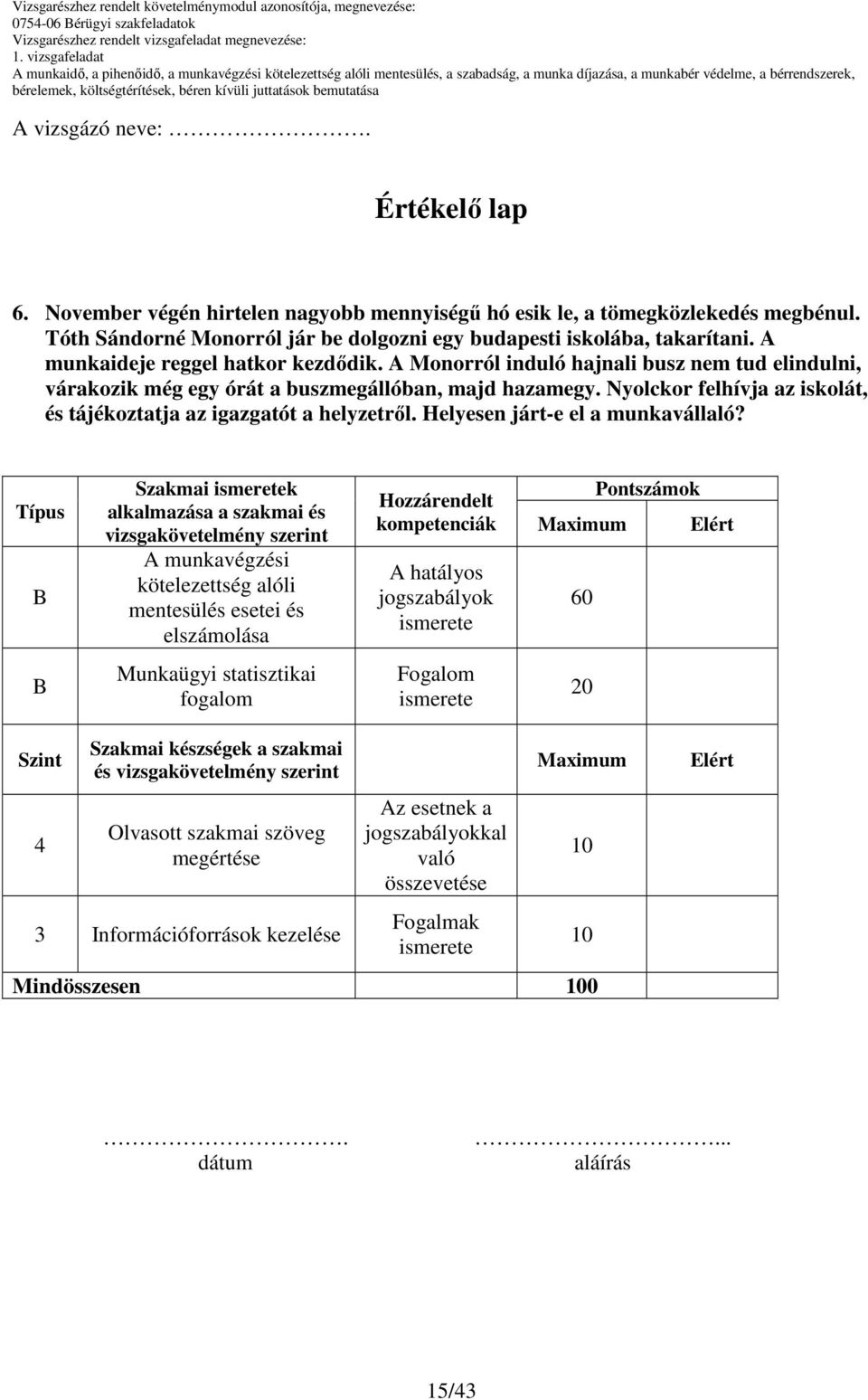 Nyolckor felhívja az iskolát, és tájékoztatja az igazgatót a helyzetrıl. Helyesen járt-e el a munkavállaló?