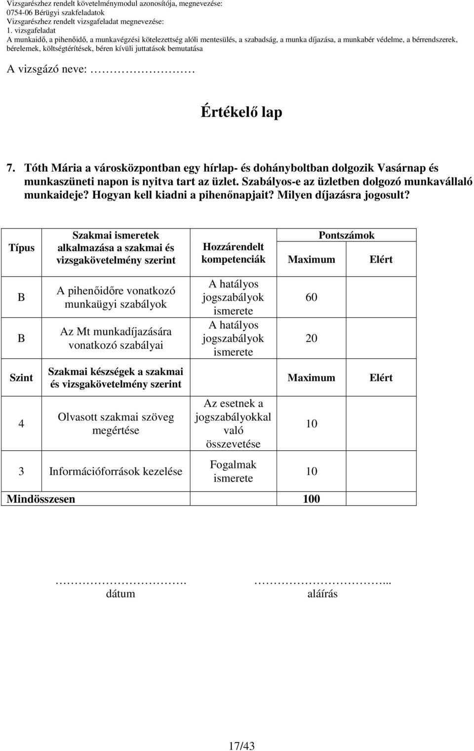 Típus Szakmai k alkalmazása a szakmai és vizsgakövetelmény szerint Hozzárendelt kompetenciák Pontszámok Szint 4 A pihenıidıre vonatkozó munkaügyi szabályok Az Mt