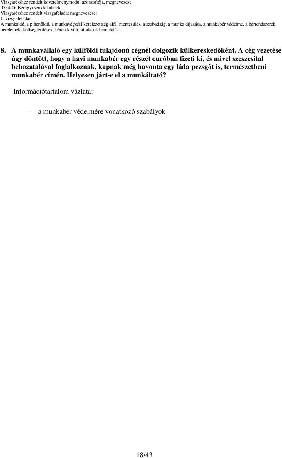 szeszesital behozatalával foglalkoznak, kapnak még havonta egy láda pezsgıt is, természetbeni