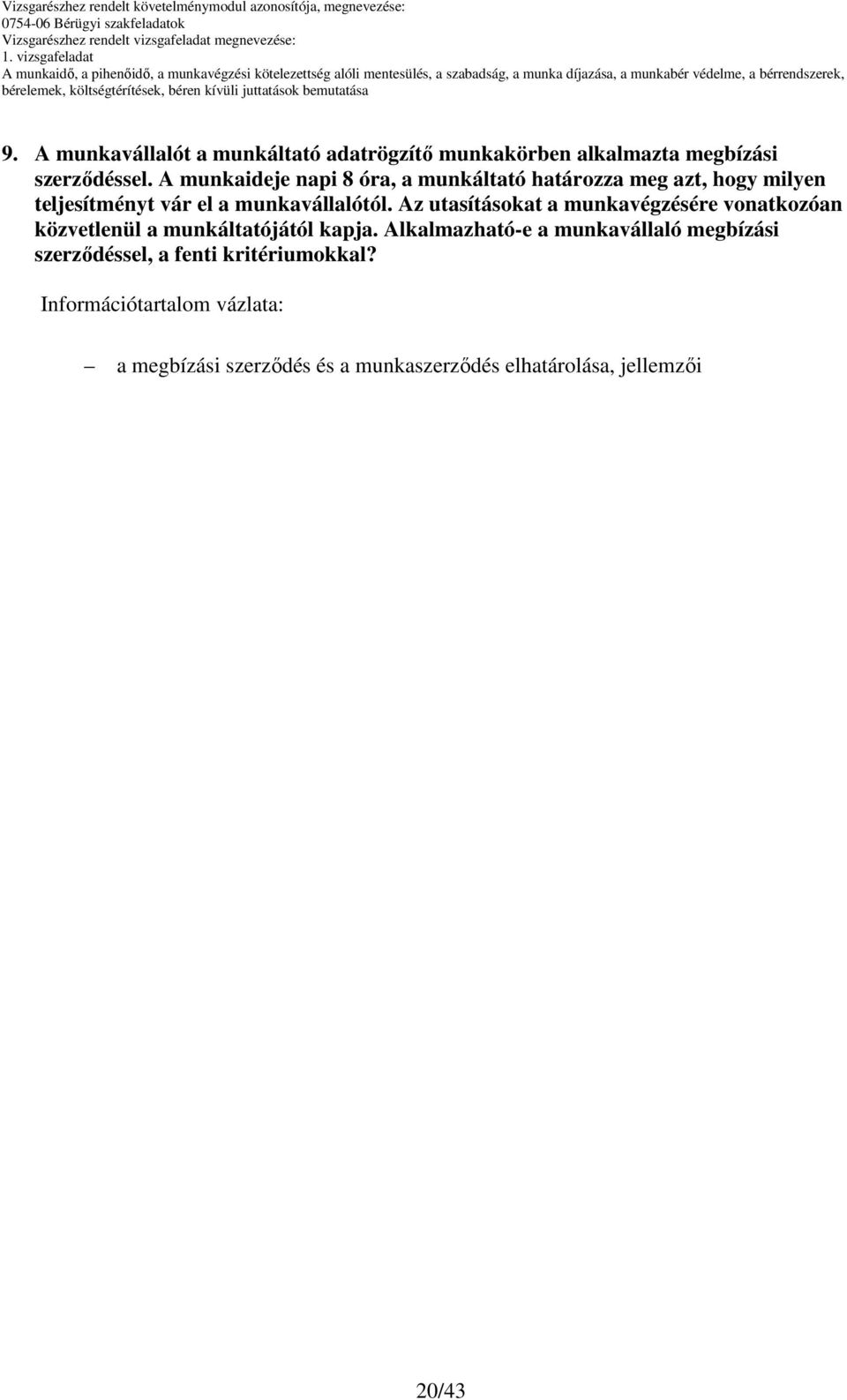 Az utasításokat a munkavégzésére vonatkozóan közvetlenül a munkáltatójától kapja.