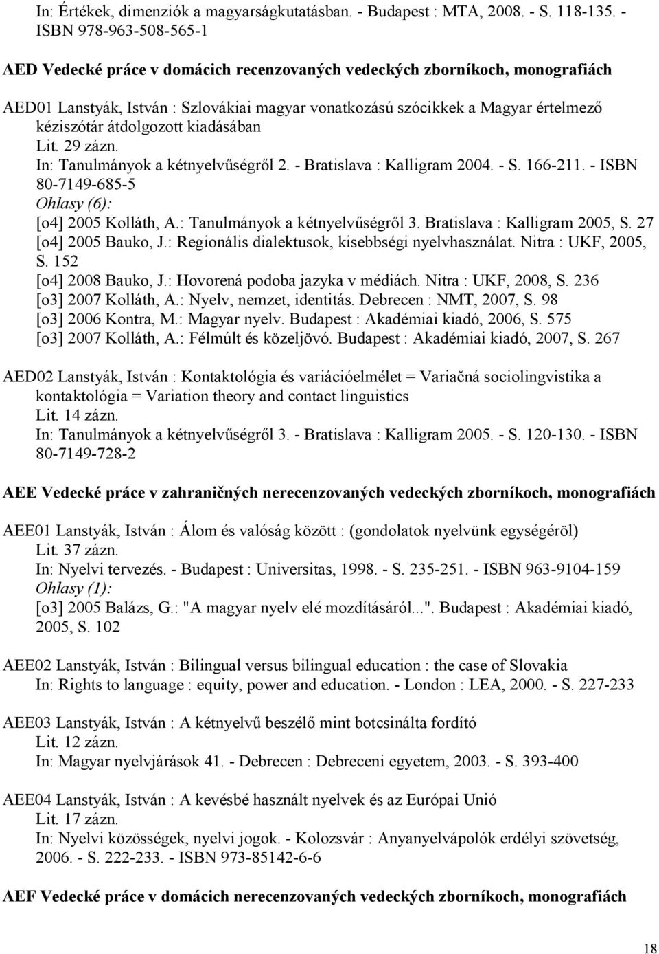 átdolgozott kiadásában Lit. 29 zázn. In: Tanulmányok a kétnyelvőségrıl 2. - Bratislava : Kalligram 2004. - S. 166-211. - ISBN 80-7149-685-5 Ohlasy (6): [o4] 2005 Kolláth, A.