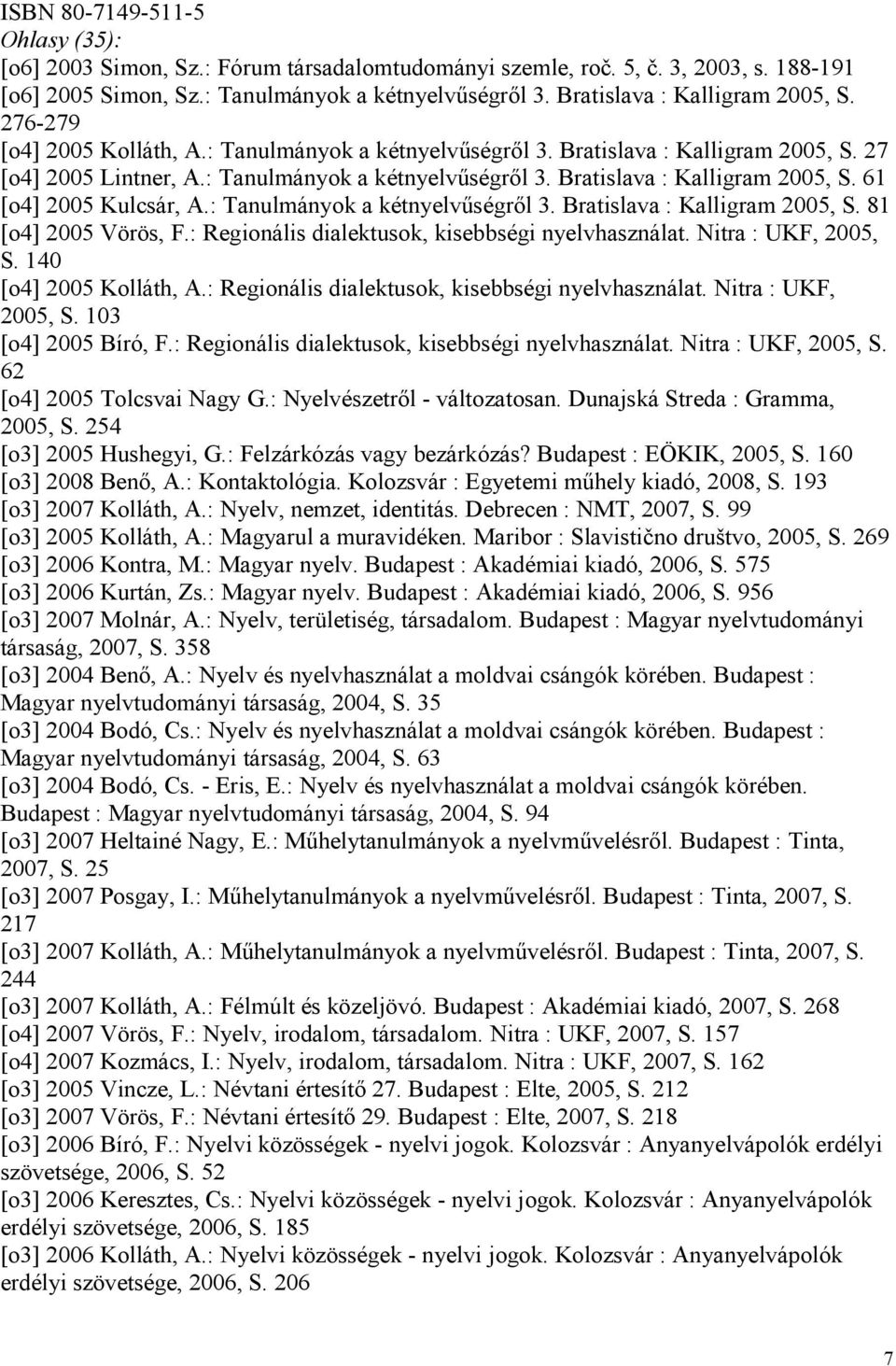 : Tanulmányok a kétnyelvőségrıl 3. Bratislava : Kalligram 2005, S. 81 [o4] 2005 Vörös, F.: Regionális dialektusok, kisebbségi nyelvhasználat. Nitra : UKF, 2005, S. 140 [o4] 2005 Kolláth, A.